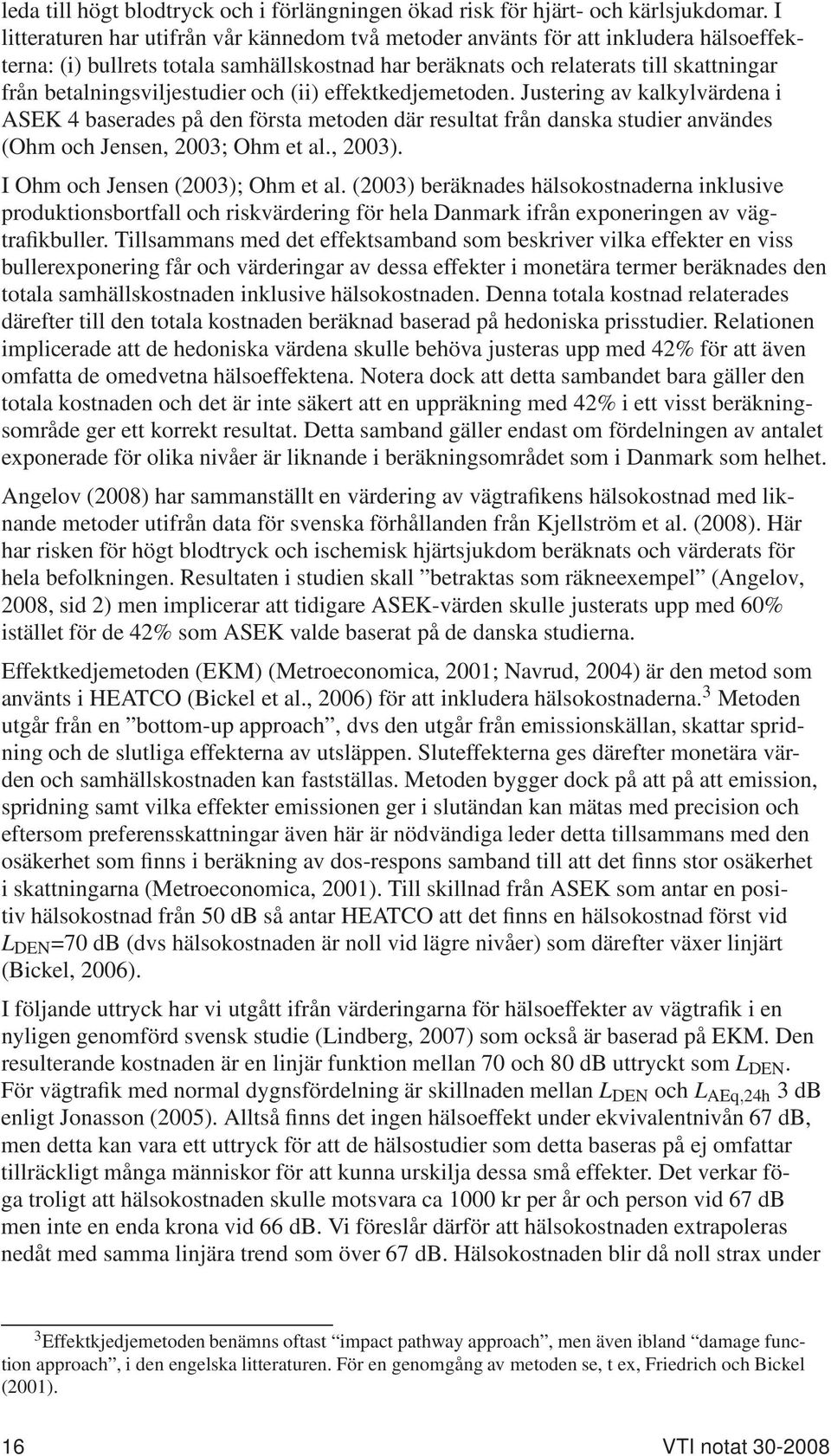 betalningsviljestudier och (ii) effektkedjemetoden. Justering av kalkylvärdena i ASEK 4 baserades på den första metoden där resultat från danska studier användes (Ohm och Jensen, 2003; Ohm et al.