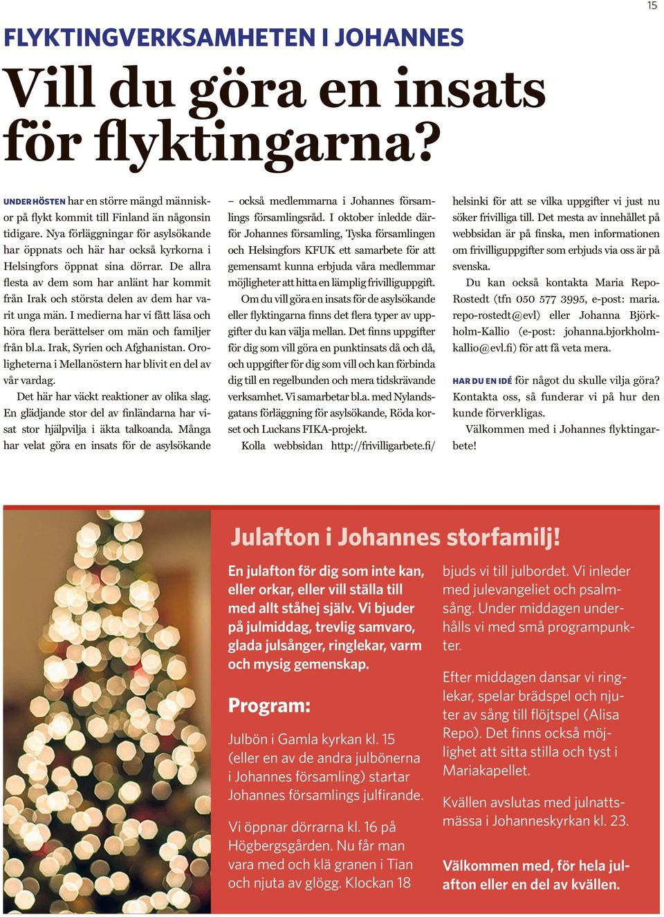 De allra flesta av dem som har anlänt har kommit från Irak och största delen av dem har varit unga män. I medierna har vi fått läsa och höra flera berättelser om män och familjer från bl.a. Irak, Syrien och Afghanistan.