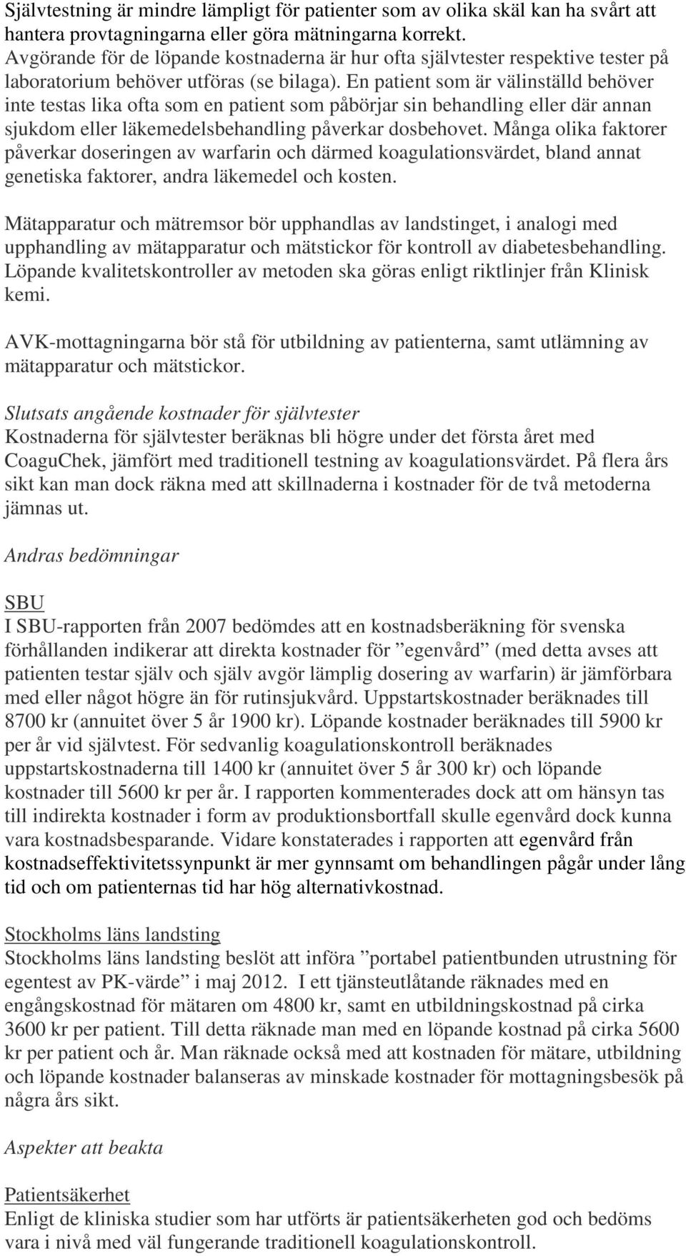 En patient som är välinställd behöver inte testas lika ofta som en patient som påbörjar sin behandling eller där annan sjukdom eller läkemedelsbehandling påverkar dosbehovet.