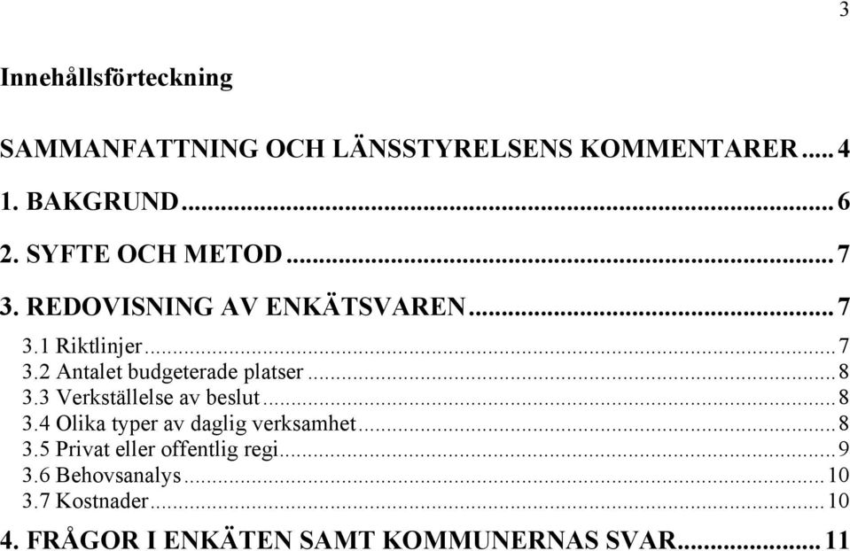 ..8 3.3 Verkställelse av beslut...8 3.4 Olika typer av daglig verksamhet...8 3.5 Privat eller offentlig regi.