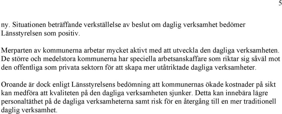 De större och medelstora kommunerna har speciella arbetsanskaffare som riktar sig såväl mot den offentliga som privata sektorn för att skapa mer utåtriktade dagliga