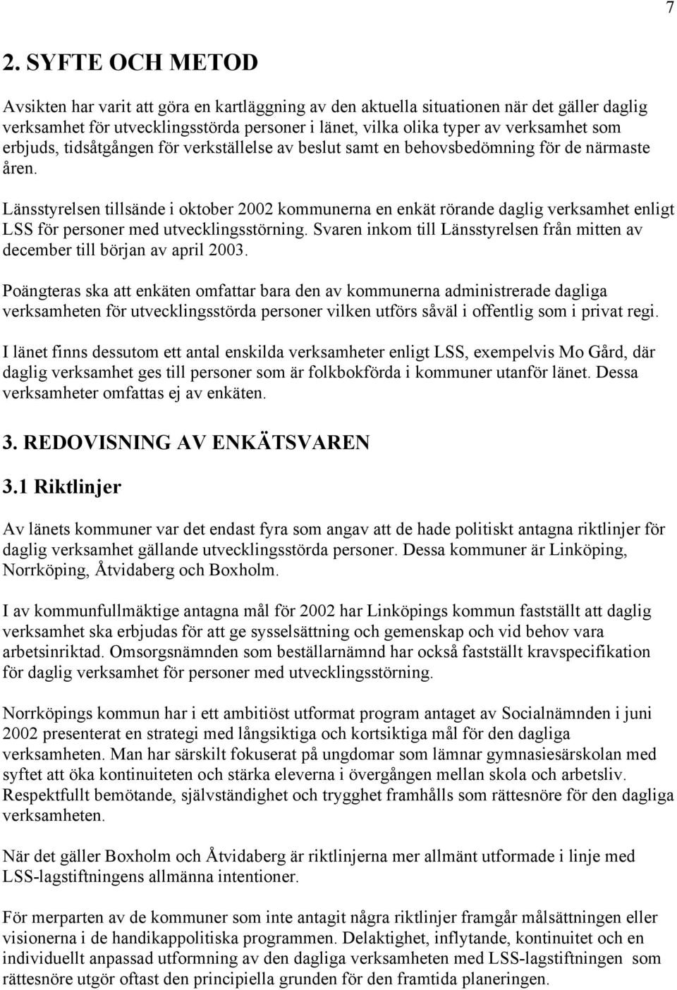 Länsstyrelsen tillsände i oktober 2002 kommunerna en enkät rörande daglig verksamhet enligt LSS för personer med utvecklingsstörning.