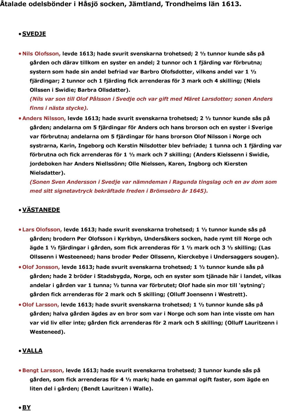 andel befriad var Barbro Olofsdotter, vilkens andel var 1 ½ fjärdingar; 2 tunnor och 1 fjärding fick arrenderas för 3 mark och 4 skilling; (Niels Ollssen i Swidie; Barbra Ollsdatter).