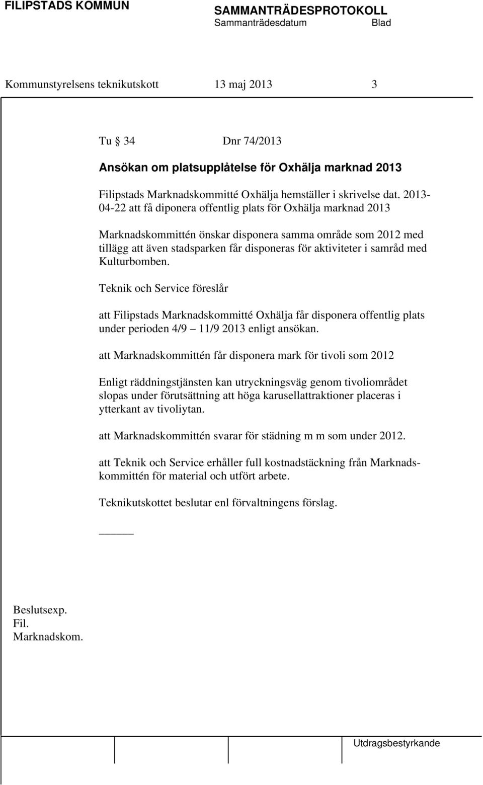 med Kulturbomben. Teknik och Service föreslår att Filipstads Marknadskommitté Oxhälja får disponera offentlig plats under perioden 4/9 11/9 2013 enligt ansökan.