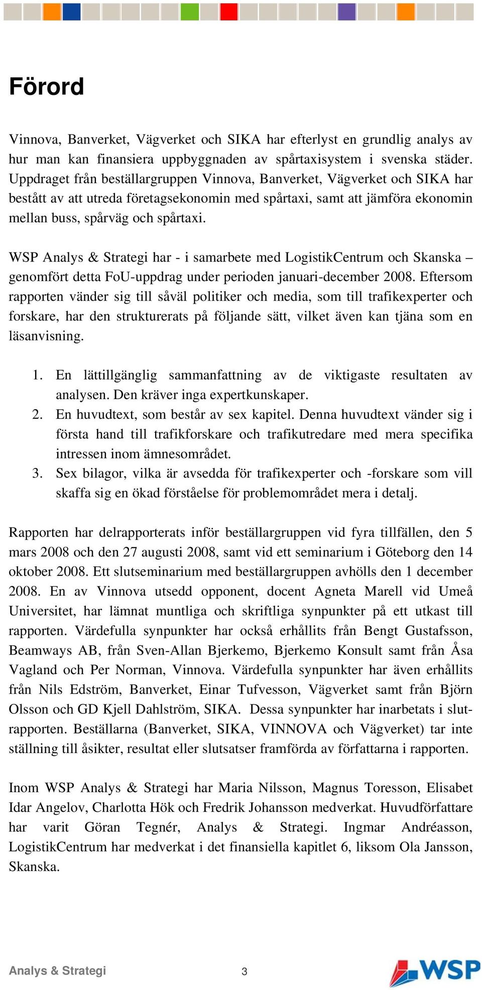 WSP Analys & Strategi har - i samarbete med LogistikCentrum och Skanska genomfört detta FoU-uppdrag under perioden januari-december 2008.