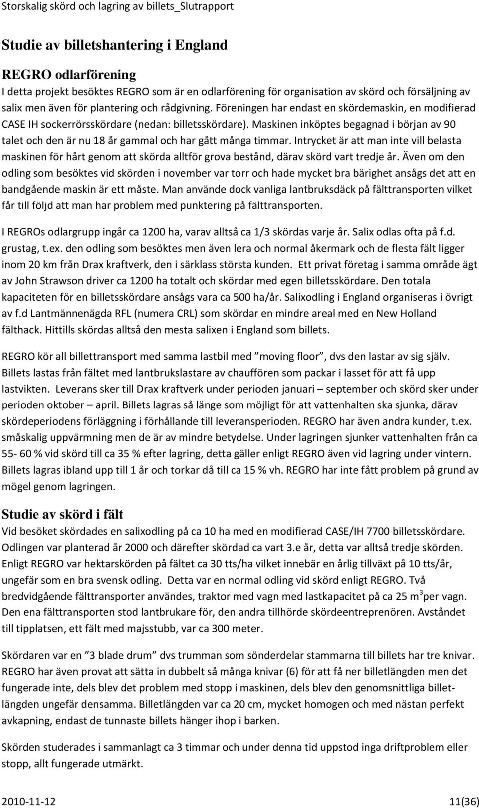 Maskinen inköptes begagnad i början av 90 talet och den är nu 18 år gammal och har gått många timmar.
