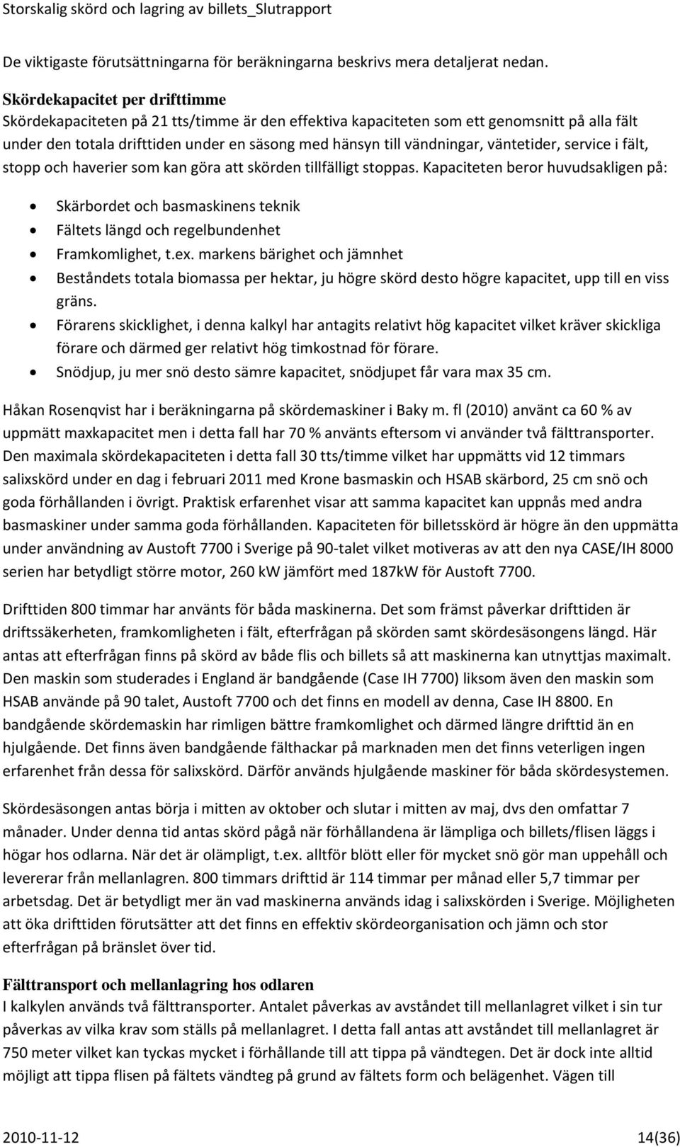 väntetider, service i fält, stopp och haverier som kan göra att skörden tillfälligt stoppas.