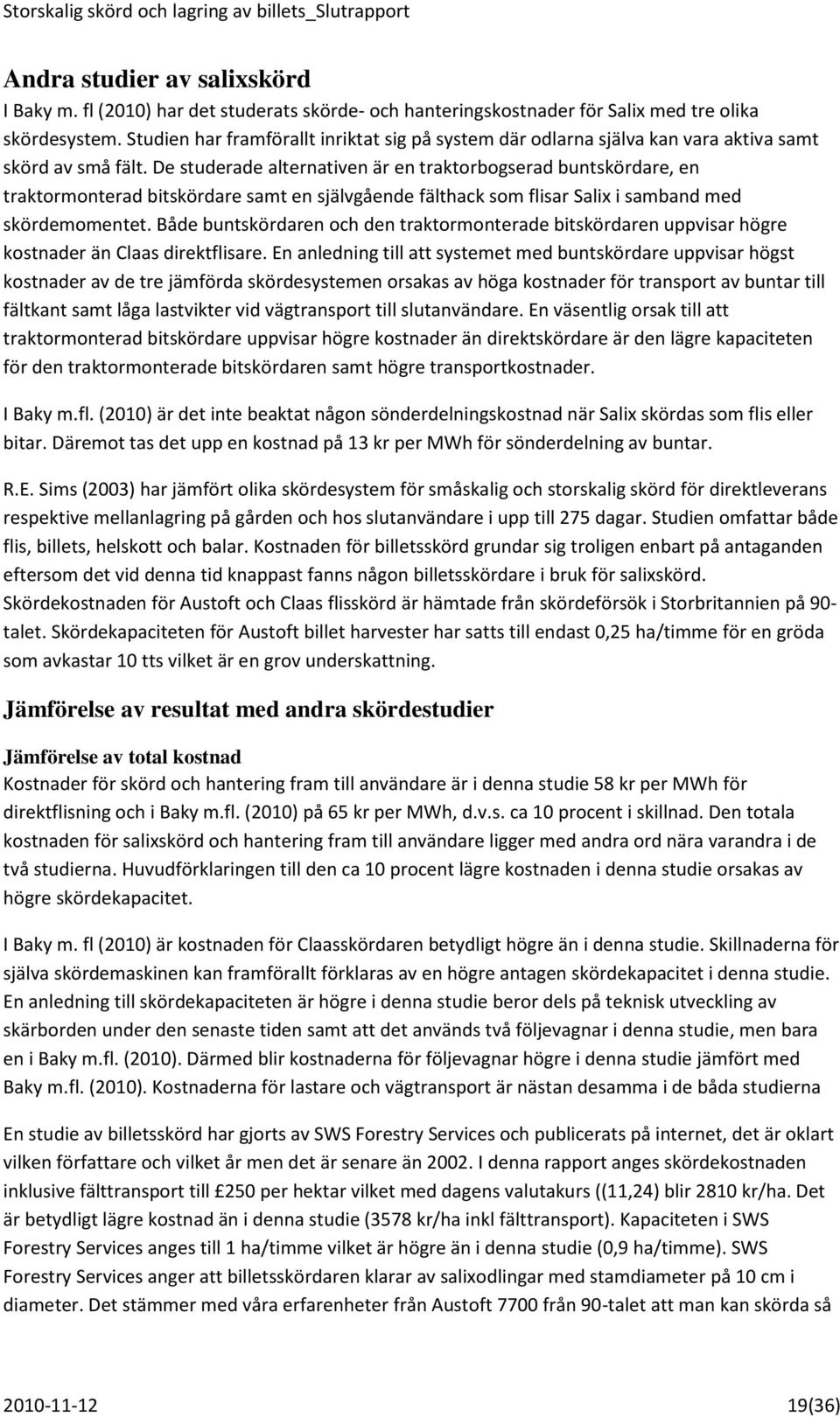 De studerade alternativen är en traktorbogserad buntskördare, en traktormonterad bitskördare samt en självgående fälthack som flisar Salix i samband med skördemomentet.