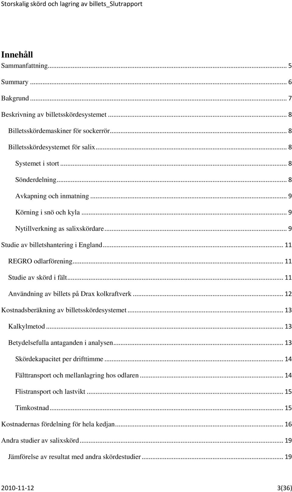 .. 11 Studie av skörd i fält... 11 Användning av billets på Drax kolkraftverk... 12 Kostnadsberäkning av billetsskördesystemet... 13 Kalkylmetod... 13 Betydelsefulla antaganden i analysen.