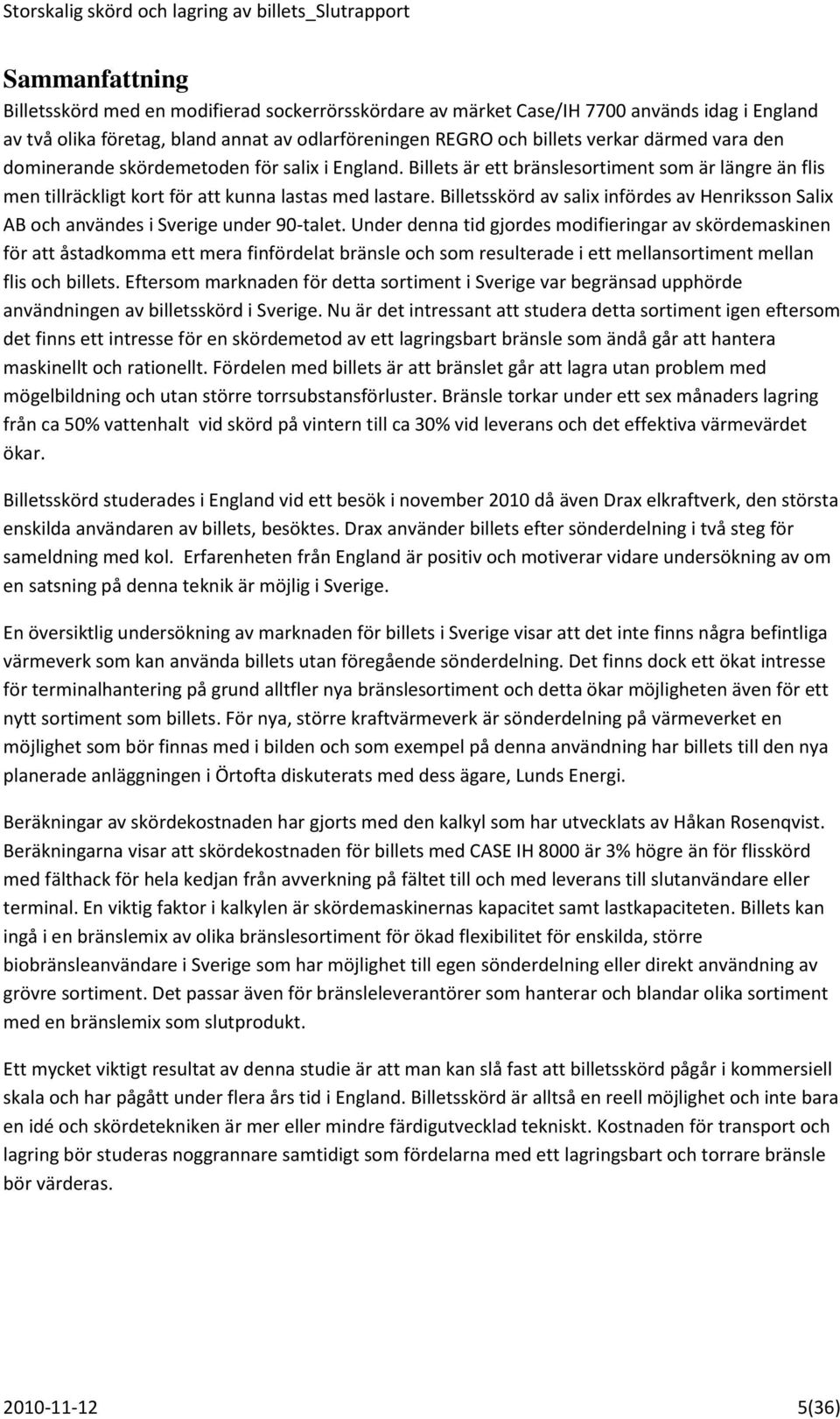 Billetsskörd av salix infördes av Henriksson Salix AB och användes i Sverige under 90-talet.