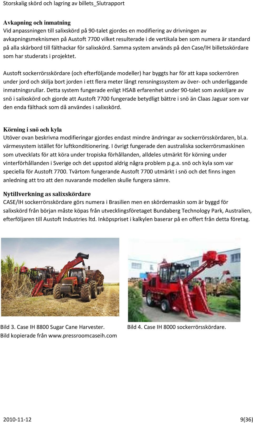 Austoft sockerrörsskördare (och efterföljande modeller) har byggts har för att kapa sockerrören under jord och skilja bort jorden i ett flera meter långt rensningssystem av över- och underliggande
