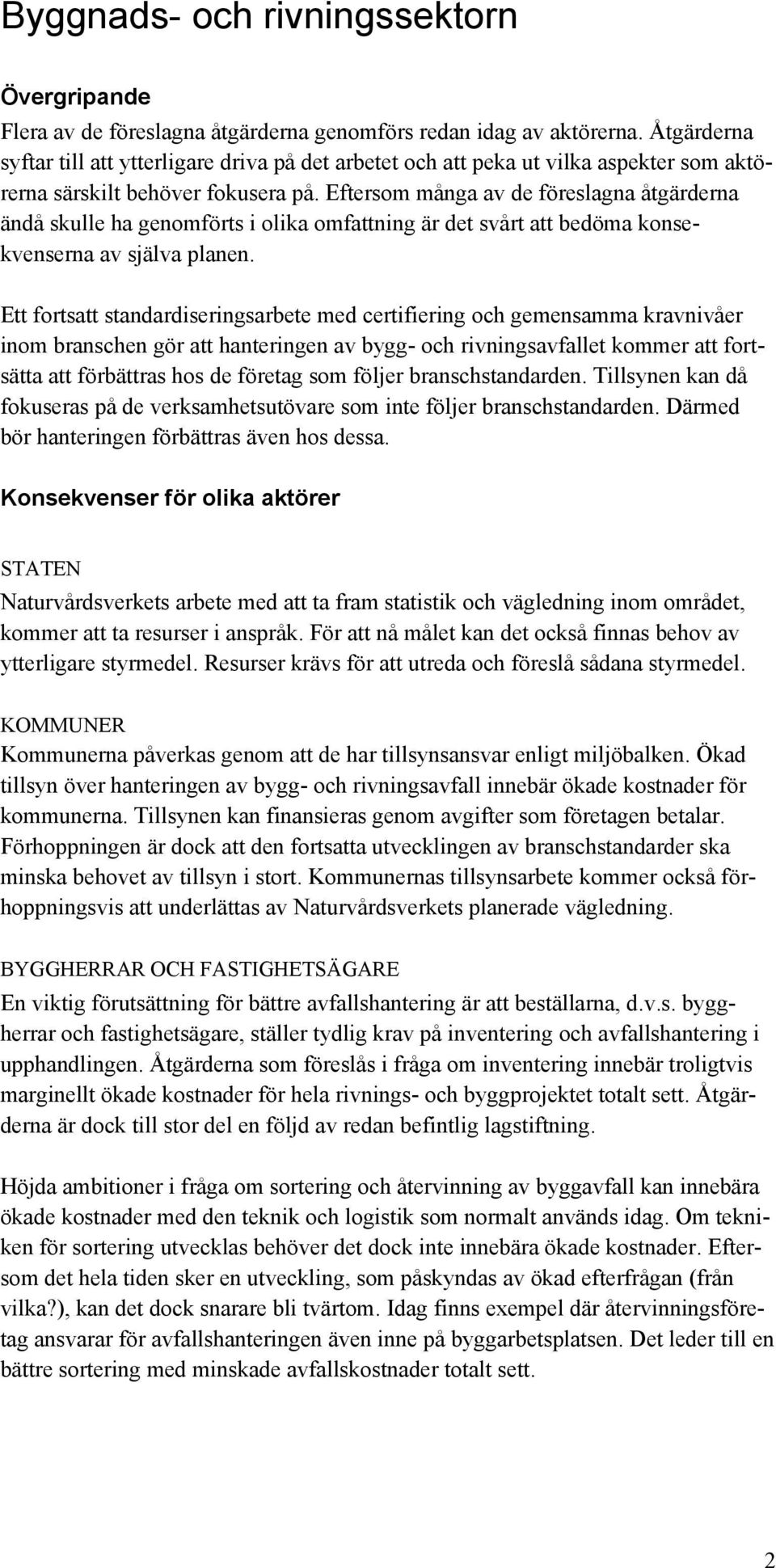 Eftersom många av de föreslagna åtgärderna ändå skulle ha genomförts i olika omfattning är det svårt att bedöma konsekvenserna av själva planen.