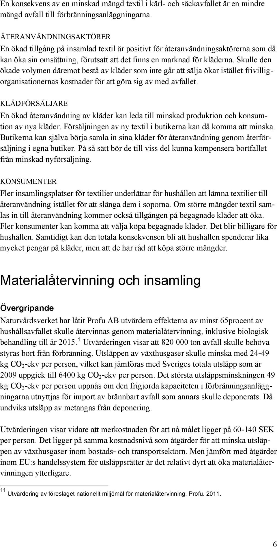 Skulle den ökade volymen däremot bestå av kläder som inte går att sälja ökar istället frivilligorganisationernas kostnader för att göra sig av med avfallet.