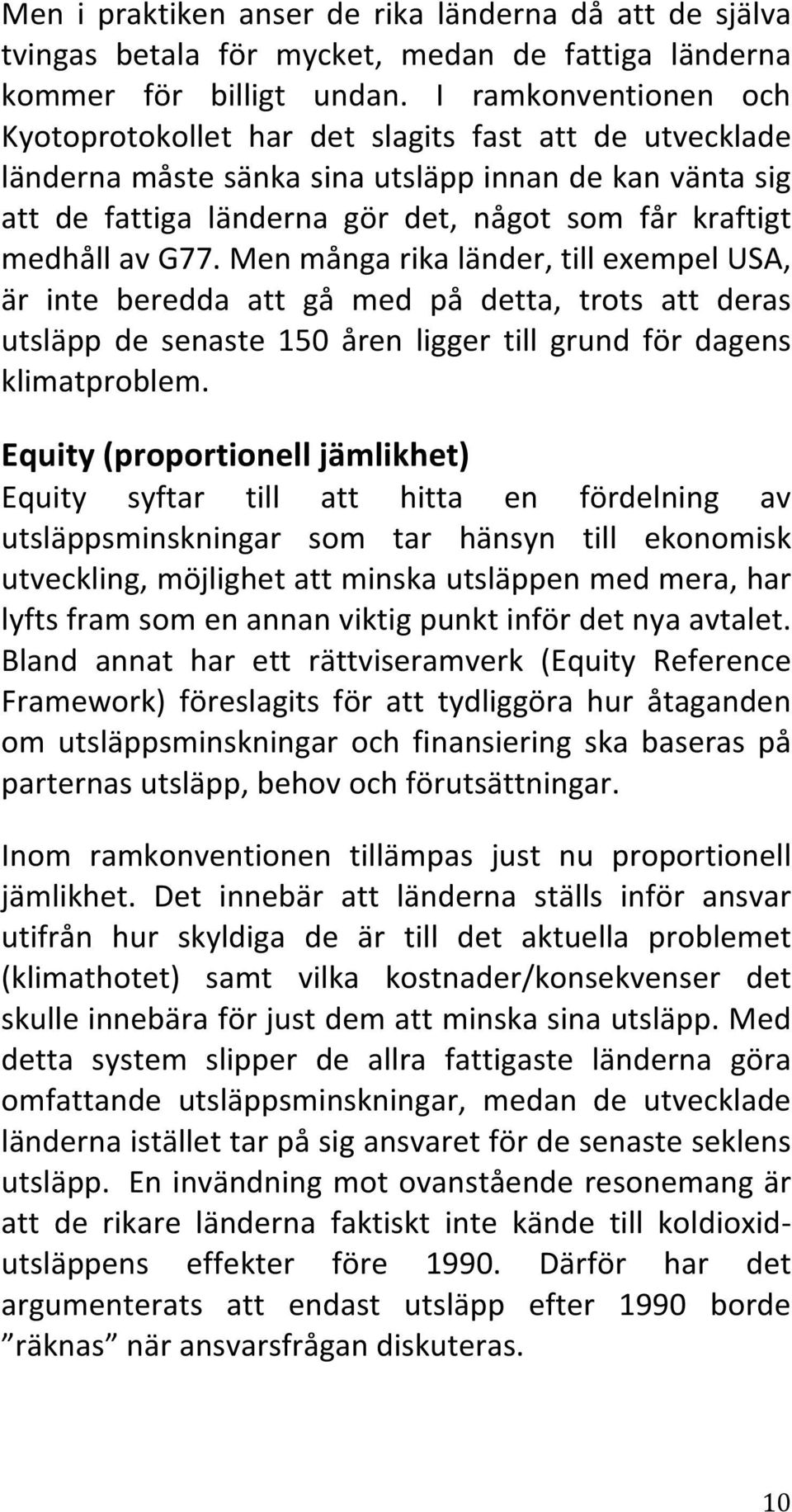 av G77. Men många rika länder, till exempel USA, är inte beredda att gå med på detta, trots att deras utsläpp de senaste 150 åren ligger till grund för dagens klimatproblem.