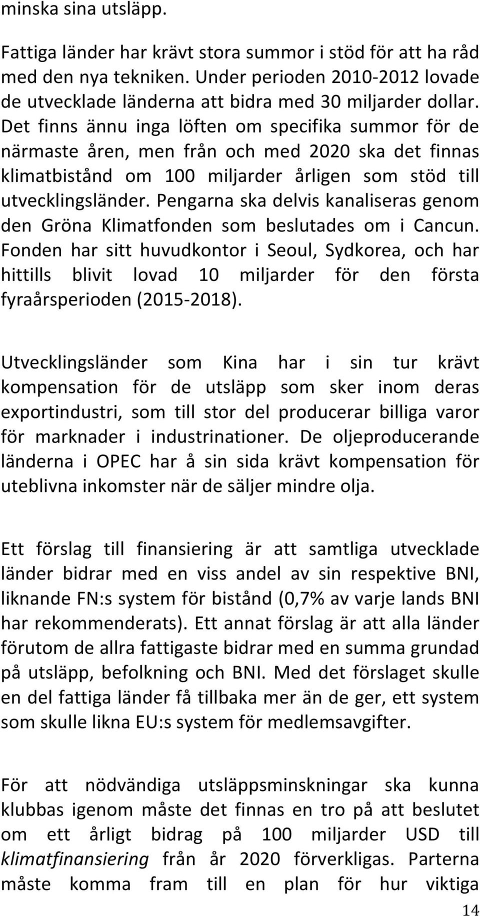 Pengarna ska delvis kanaliseras genom den Gröna Klimatfonden som beslutades om i Cancun.