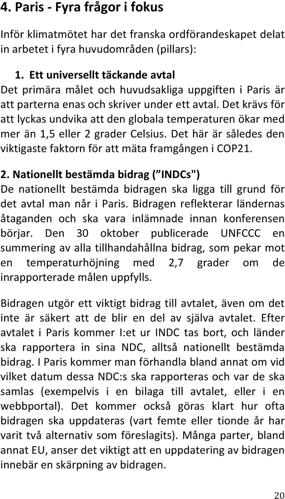 Det krävs för att lyckas undvika att den globala temperaturen ökar med mer än 1,5 eller 2 