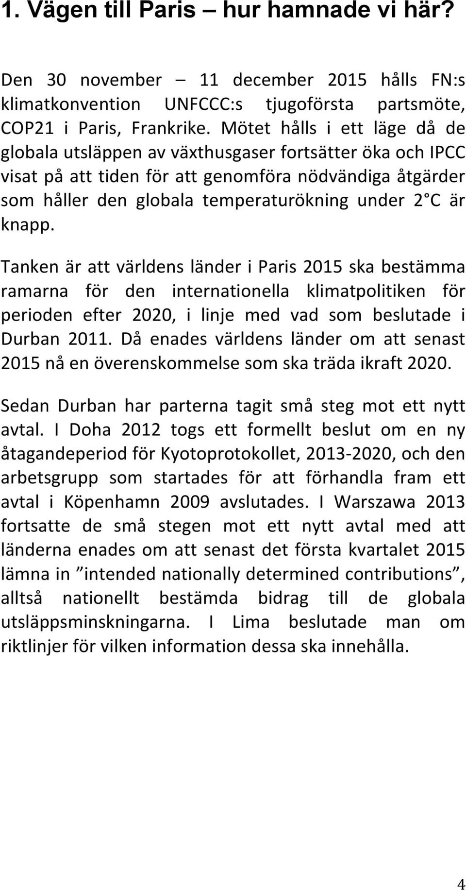 knapp. Tanken är att världens länder i Paris 2015 ska bestämma ramarna för den internationella klimatpolitiken för perioden efter 2020, i linje med vad som beslutade i Durban 2011.