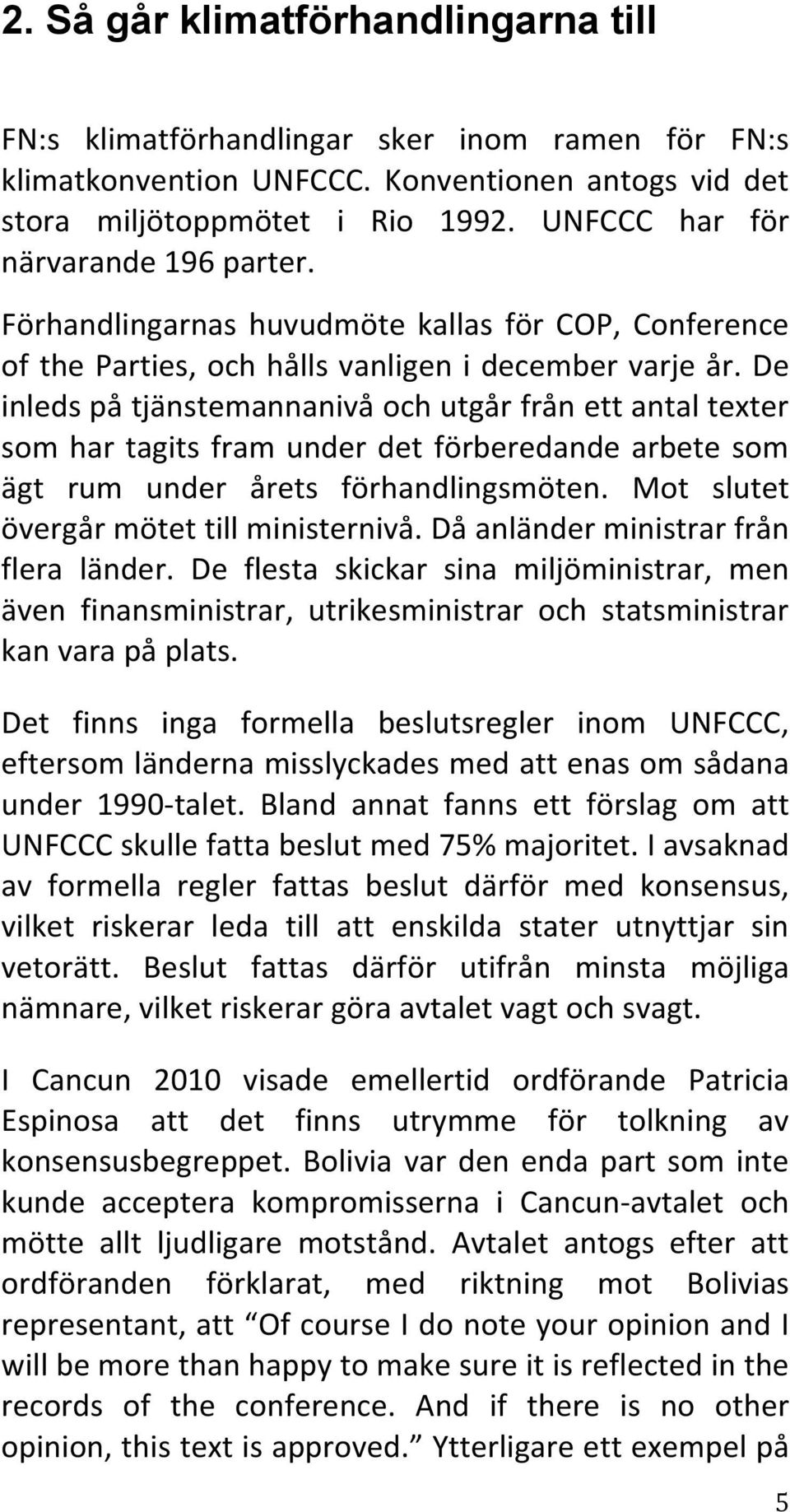 De inleds på tjänstemannanivå och utgår från ett antal texter som har tagits fram under det förberedande arbete som ägt rum under årets förhandlingsmöten. Mot slutet övergår mötet till ministernivå.