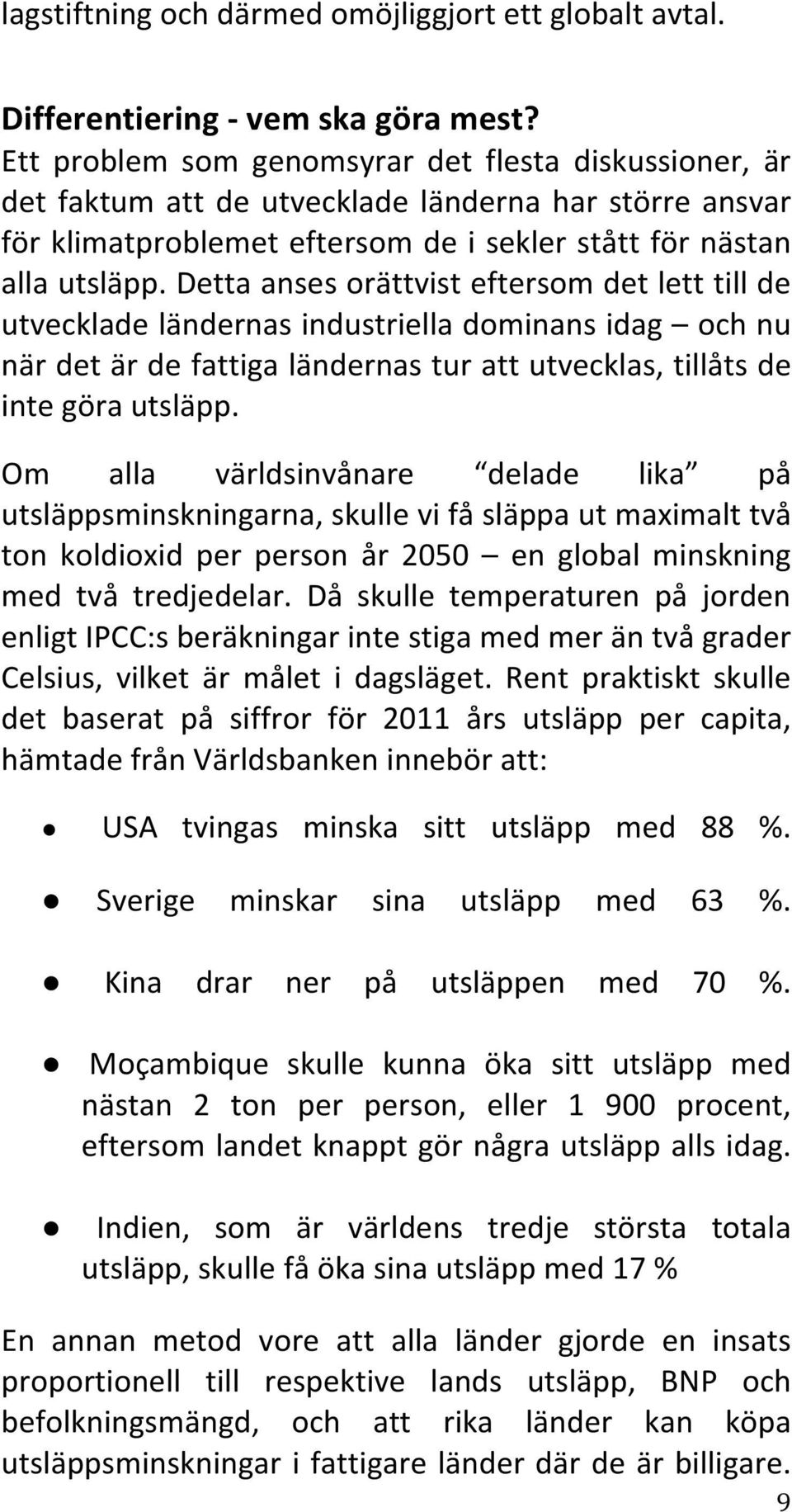 Detta anses orättvist eftersom det lett till de utvecklade ländernas industriella dominans idag och nu när det är de fattiga ländernas tur att utvecklas, tillåts de inte göra utsläpp.