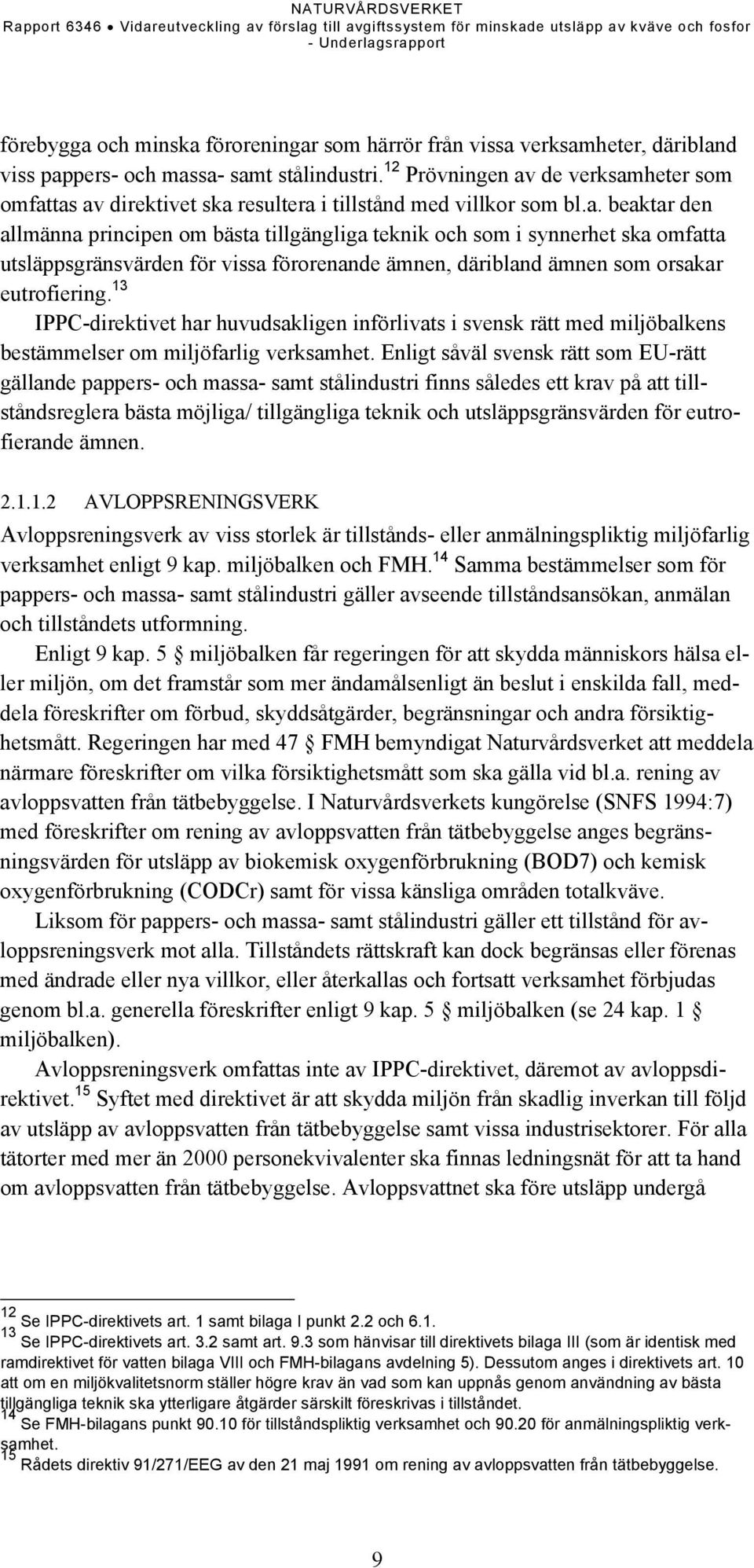 13 IPPC-direktivet har huvudsakligen införlivats i svensk rätt med miljöbalkens bestämmelser om miljöfarlig verksamhet.