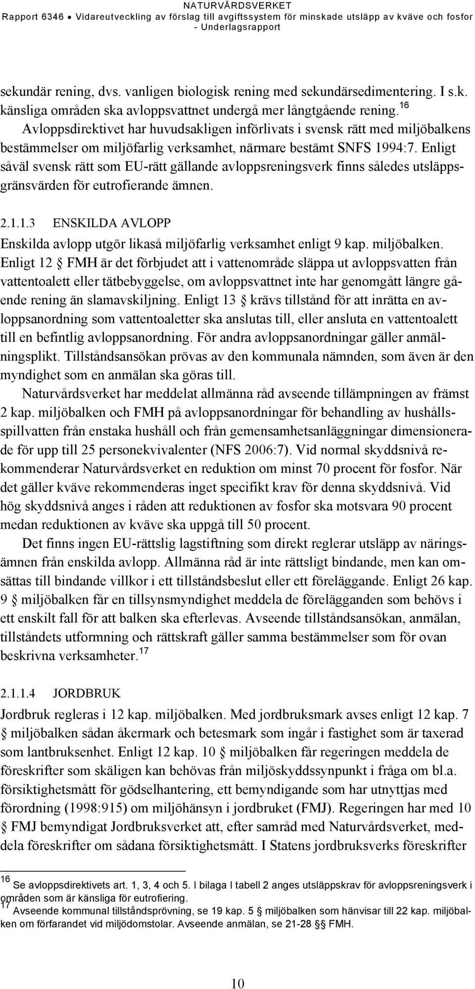 Enligt såväl svensk rätt som EU-rätt gällande avloppsreningsverk finns således utsläppsgränsvärden för eutrofierande ämnen. 2.1.