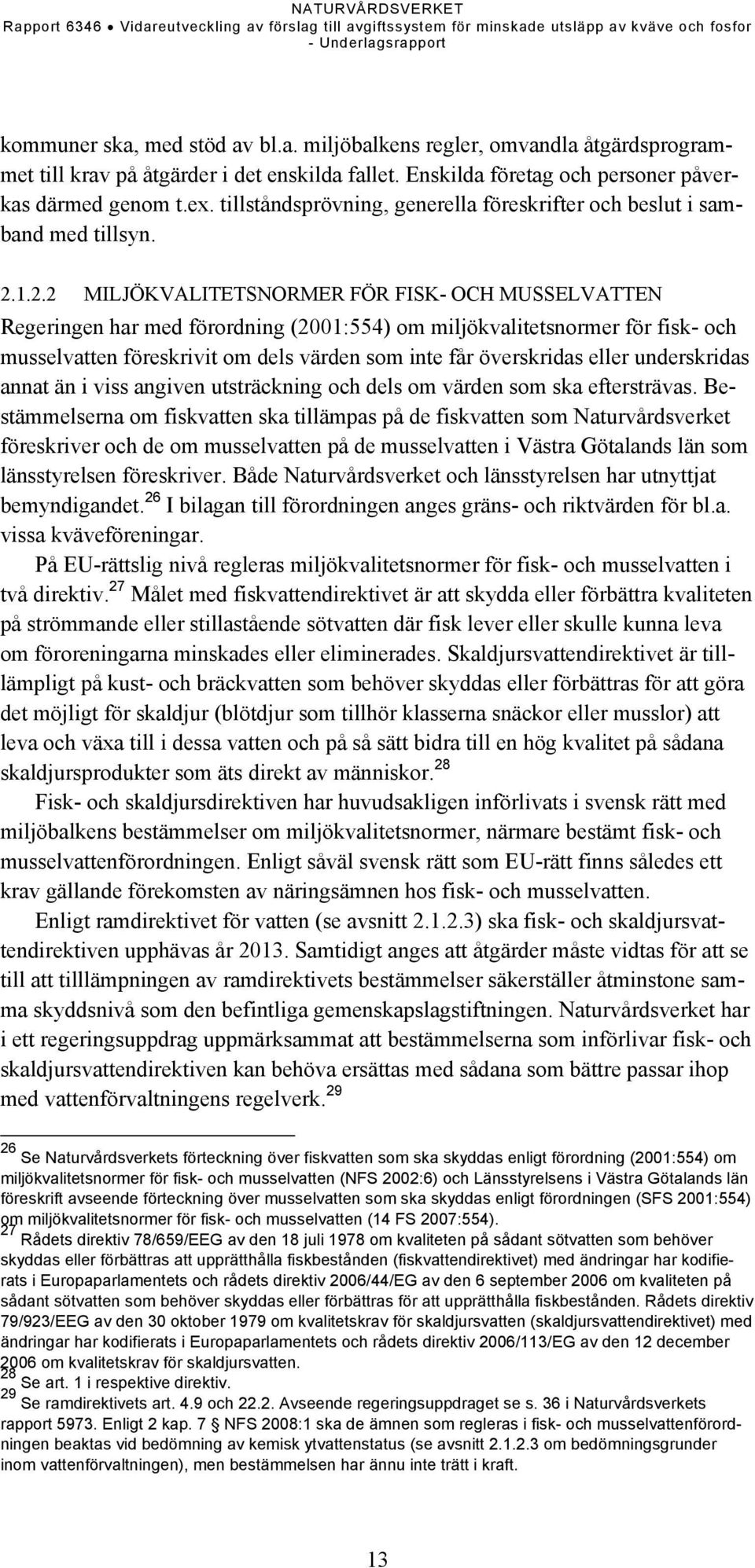 1.2.2 MILJÖKVALITETSNORMER FÖR FISK- OCH MUSSELVATTEN Regeringen har med förordning (2001:554) om miljökvalitetsnormer för fisk- och musselvatten föreskrivit om dels värden som inte får överskridas