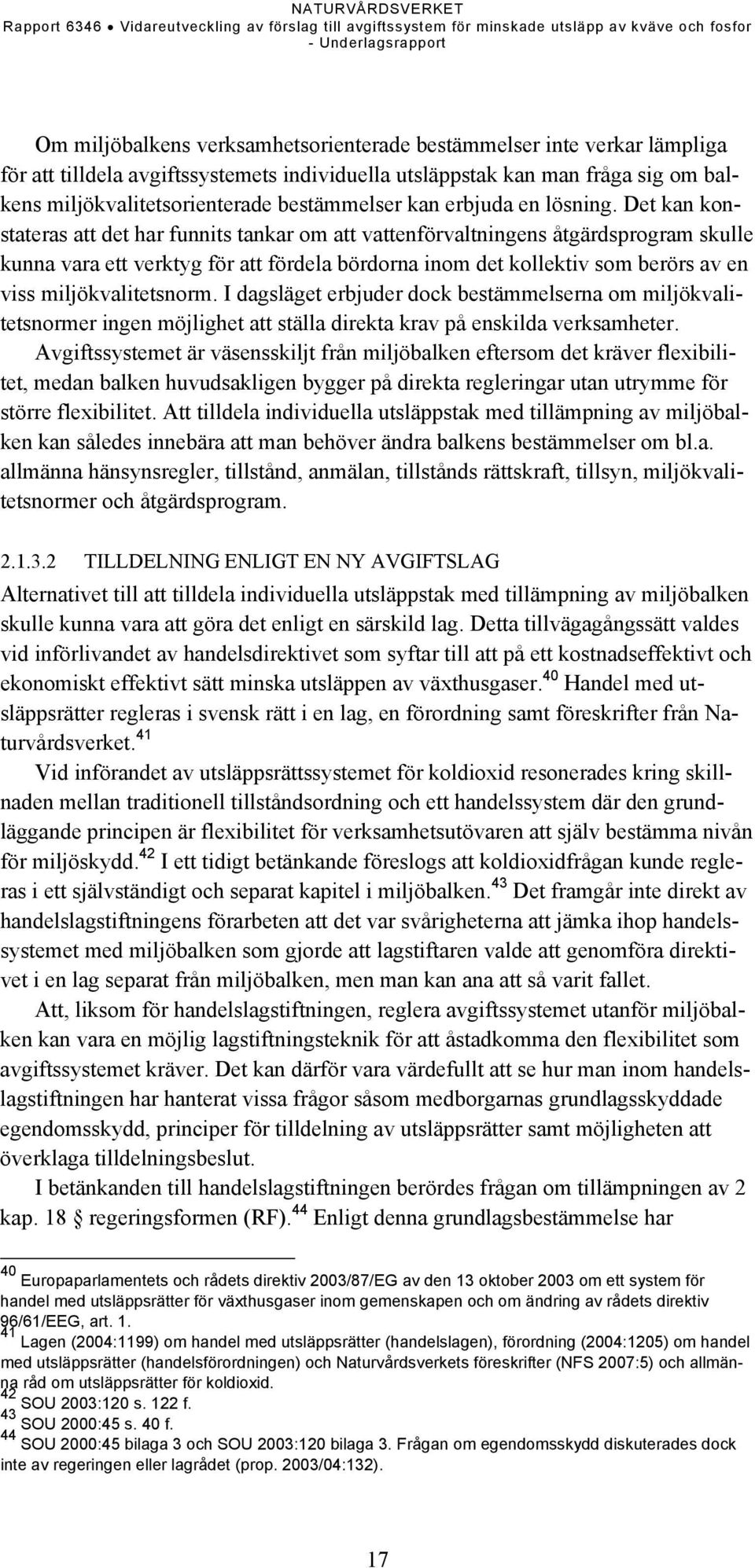 Det kan konstateras att det har funnits tankar om att vattenförvaltningens åtgärdsprogram skulle kunna vara ett verktyg för att fördela bördorna inom det kollektiv som berörs av en viss