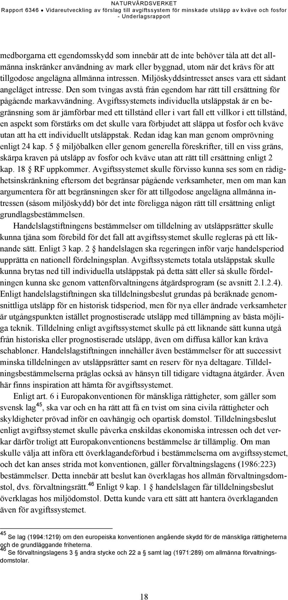 Avgiftssystemets individuella utsläppstak är en begränsning som är jämförbar med ett tillstånd eller i vart fall ett villkor i ett tillstånd, en aspekt som förstärks om det skulle vara förbjudet att