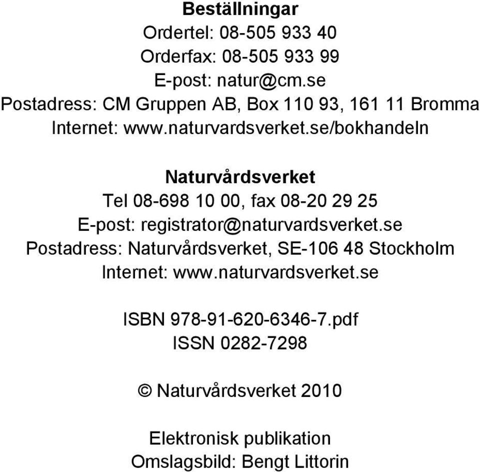 se/bokhandeln Naturvårdsverket Tel 08-698 10 00, fax 08-20 29 25 E-post: registrator@naturvardsverket.