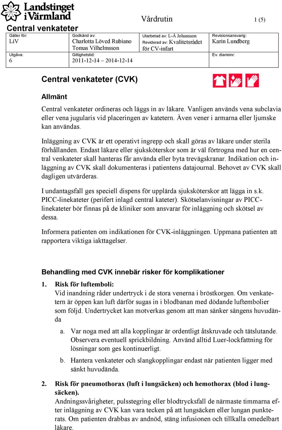 Även vener i armarna eller ljumske kan användas. Inläggning av CVK är ett operativt ingrepp och skall göras av läkare under sterila förhållanden.