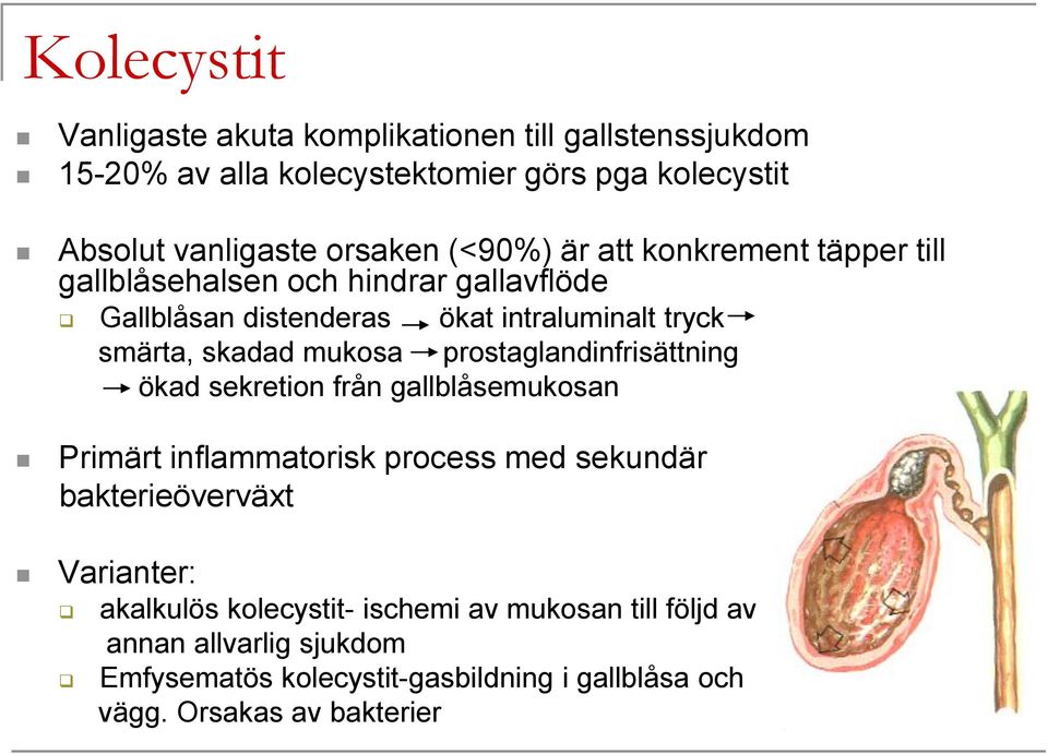 mukosa prostaglandinfrisättning ökad sekretion från gallblåsemukosan Primärt inflammatorisk process med sekundär bakterieöverväxt Varianter: