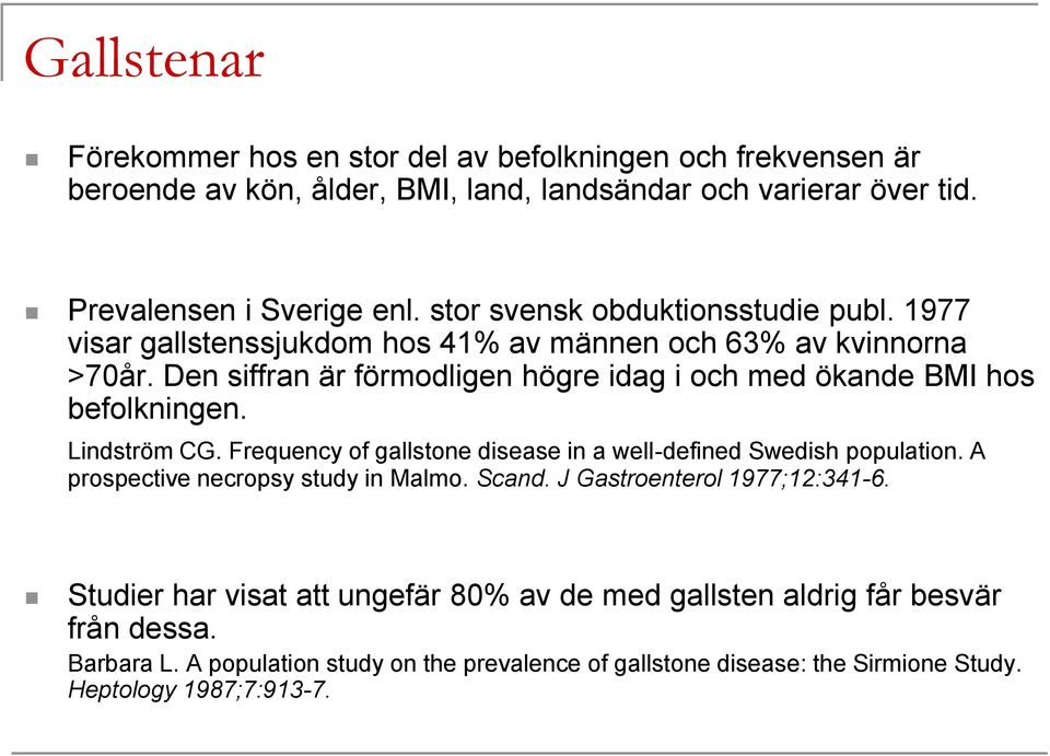 Den siffran är förmodligen högre idag i och med ökande BMI hos befolkningen. Lindström CG. Frequency of gallstone disease in a well-defined Swedish population.