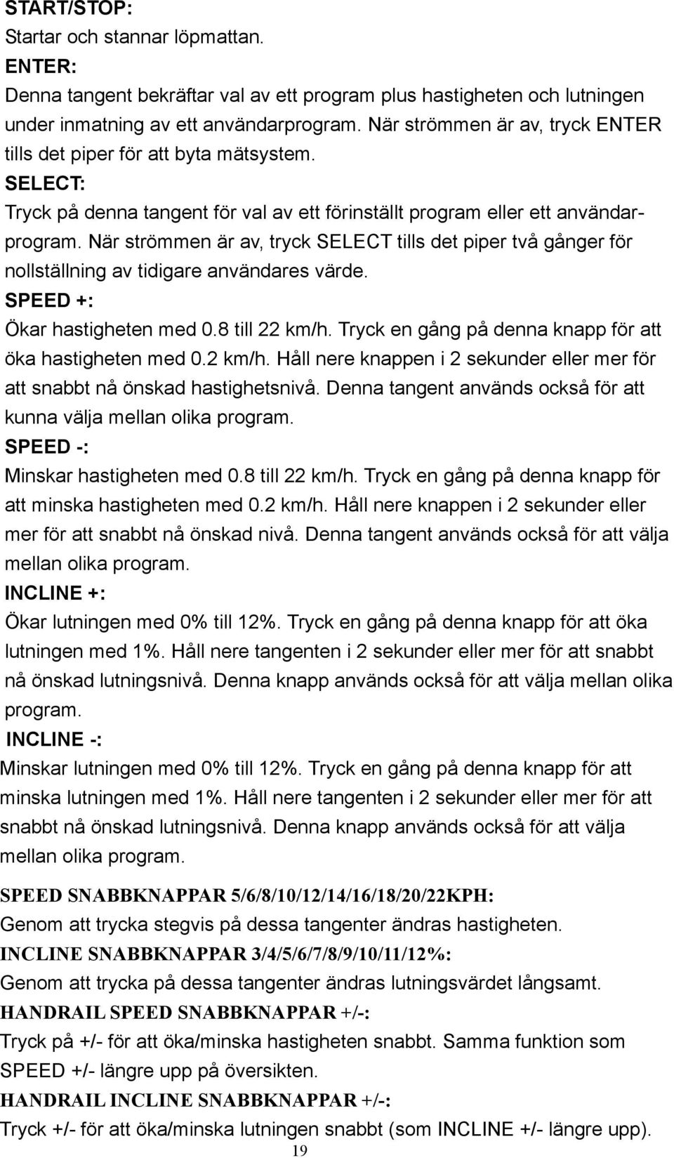 När strömmen är av, tryck SELECT tills det piper två gånger för nollställning av tidigare användares värde. SPEED +: Ökar hastigheten med 0.8 till 22 km/h.