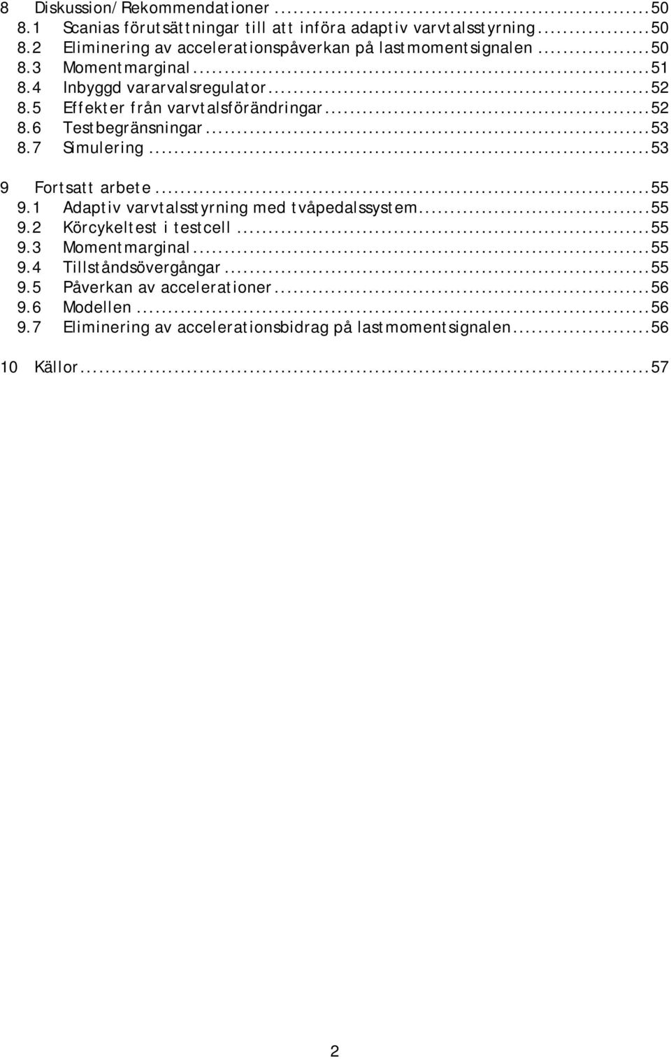 ..53 9 Fortsatt arbete...55 9.1 Adaptiv varvtalsstyrning med tvåpedalssystem...55 9.2 Körcykeltest i testcell...55 9.3 Momentmarginal...55 9.4 Tillståndsövergångar.