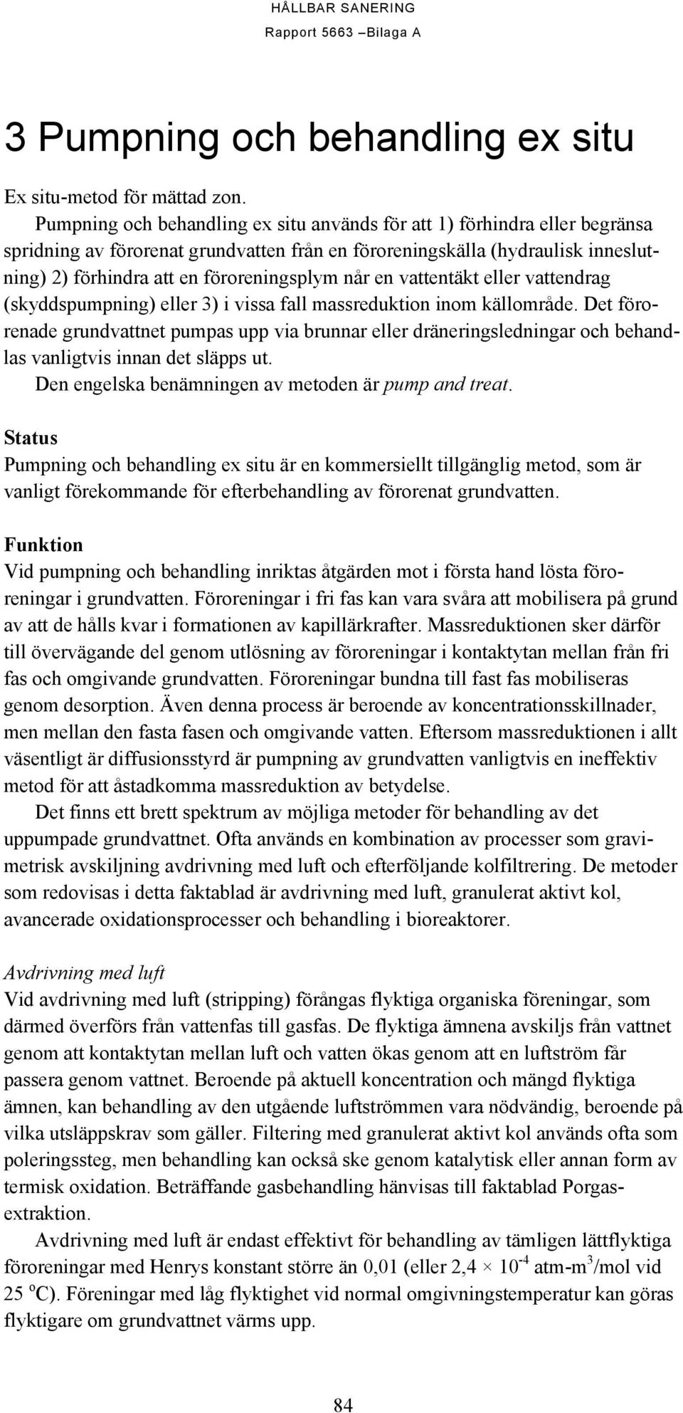 når en vattentäkt eller vattendrag (skyddspumpning) eller 3) i vissa fall massreduktion inom källområde.