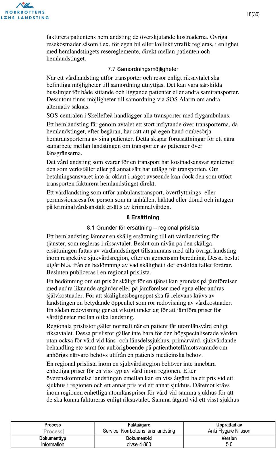 7 Samordningsmöjligheter När ett vårdlandsting utför transporter och resor enligt riksavtalet ska befintliga möjligheter till samordning utnyttjas.