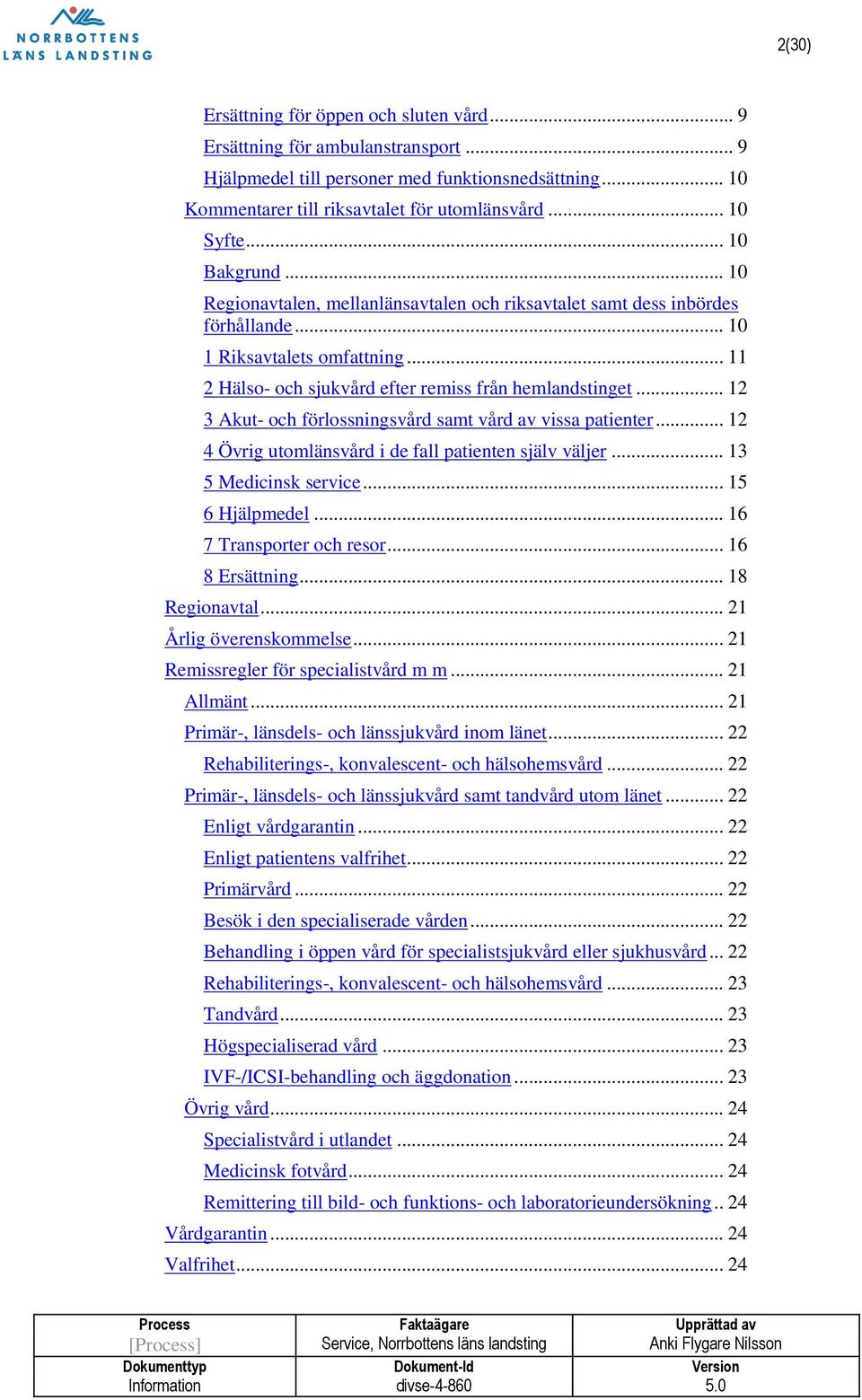 .. 12 3 Akut- och förlossningsvård samt vård av vissa patienter... 12 4 Övrig utomlänsvård i de fall patienten själv väljer... 13 5 Medicinsk service... 15 6 Hjälpmedel... 16 7 Transporter och resor.