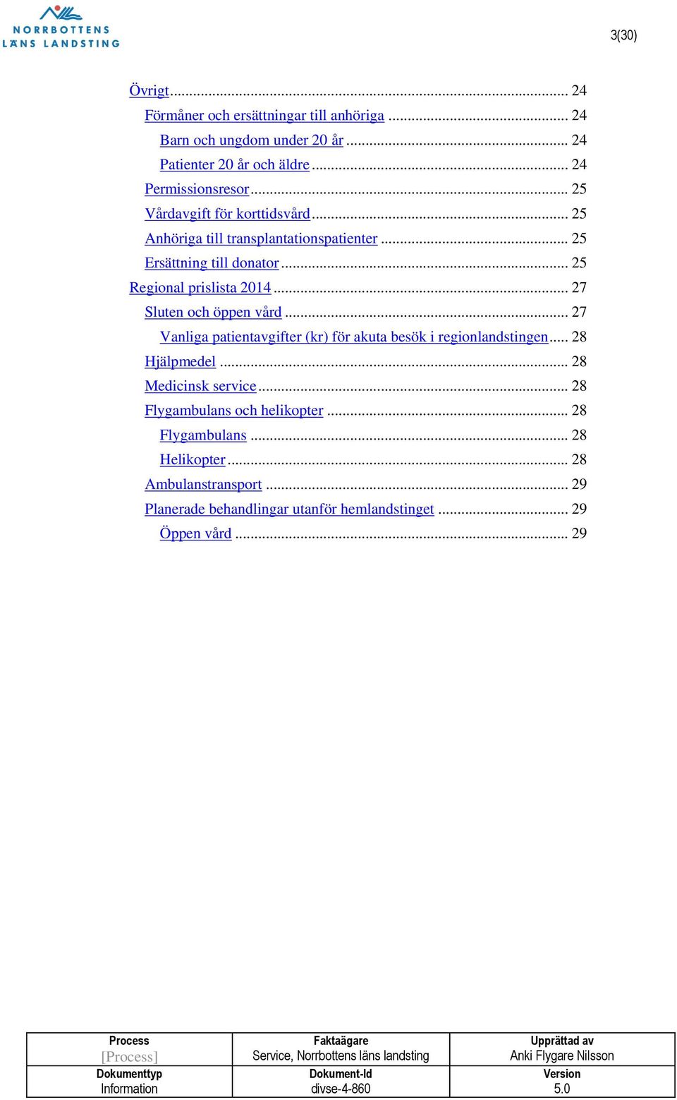 .. 27 Sluten och öppen vård... 27 Vanliga patientavgifter (kr) för akuta besök i regionlandstingen... 28 Hjälpmedel... 28 Medicinsk service.