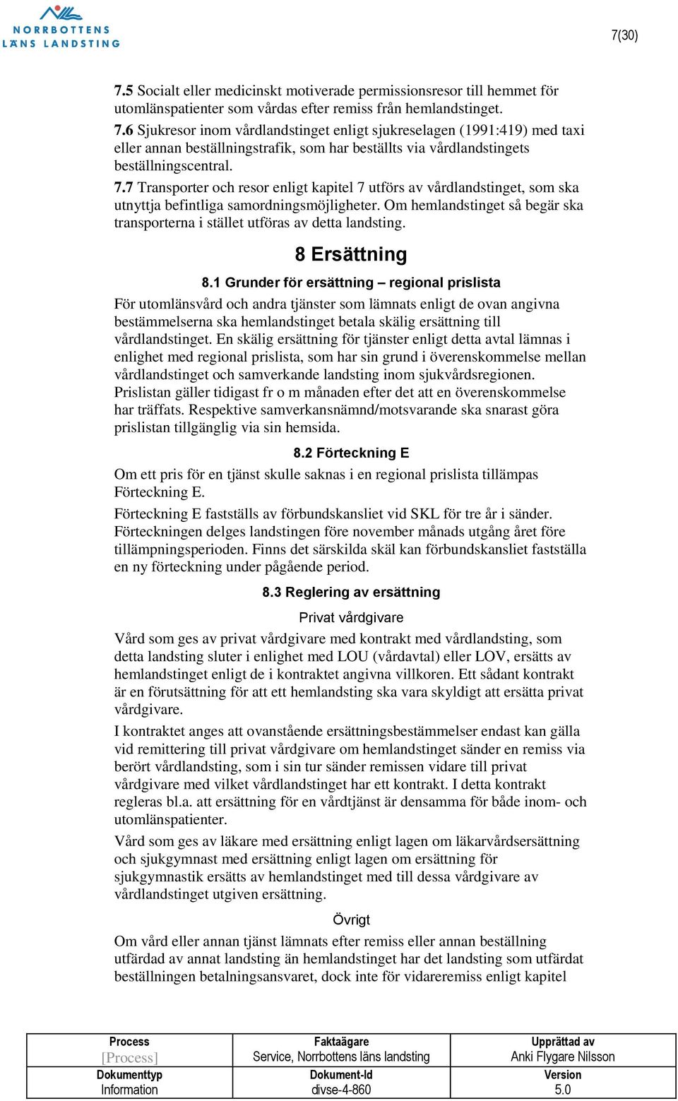 Om hemlandstinget så begär ska transporterna i stället utföras av detta landsting. 8 Ersättning 8.