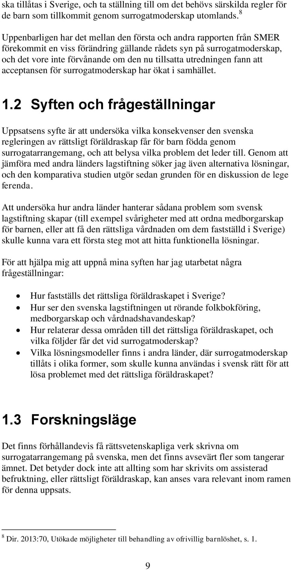 utredningen fann att acceptansen för surrogatmoderskap har ökat i samhället. 1.