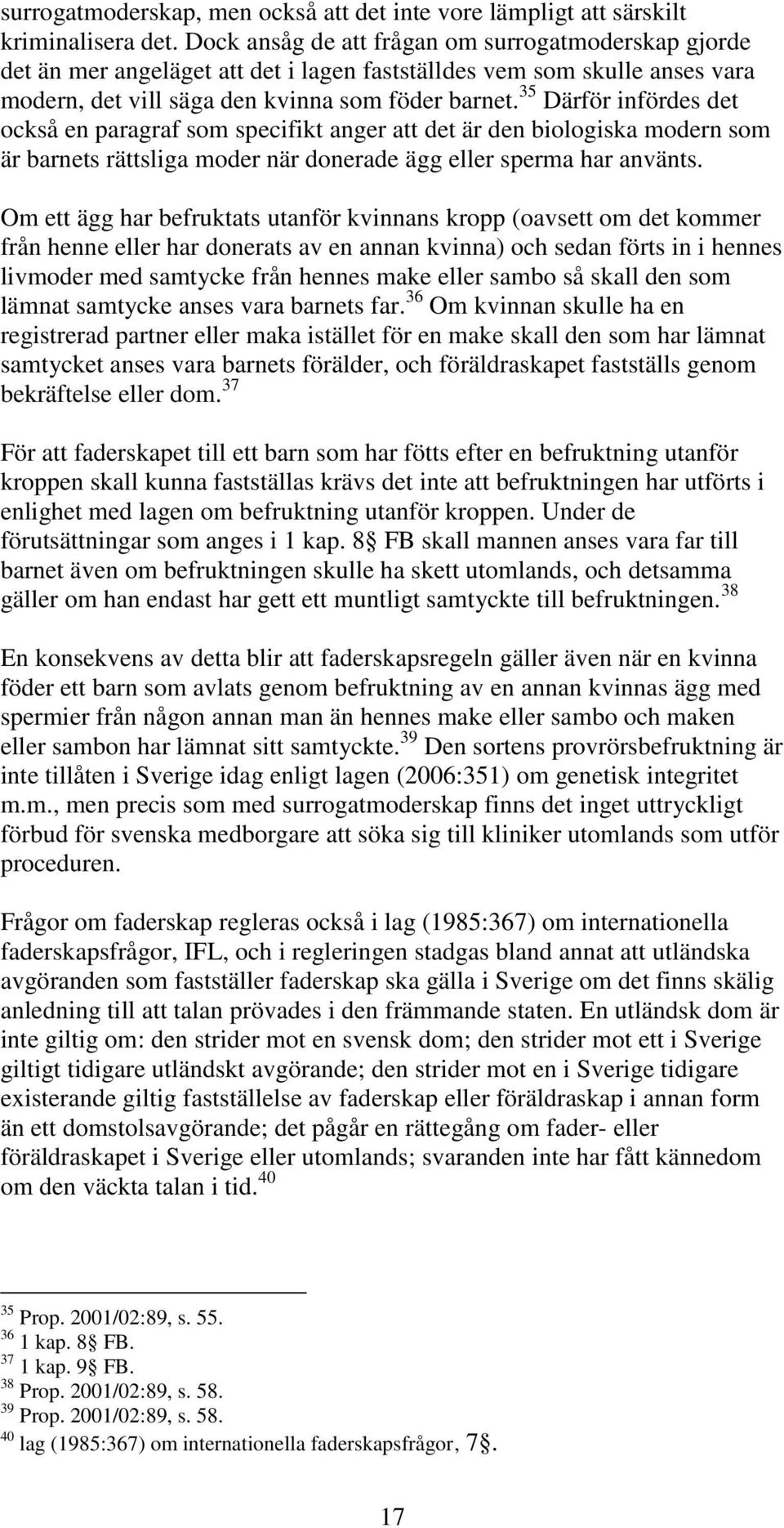 35 Därför infördes det också en paragraf som specifikt anger att det är den biologiska modern som är barnets rättsliga moder när donerade ägg eller sperma har använts.