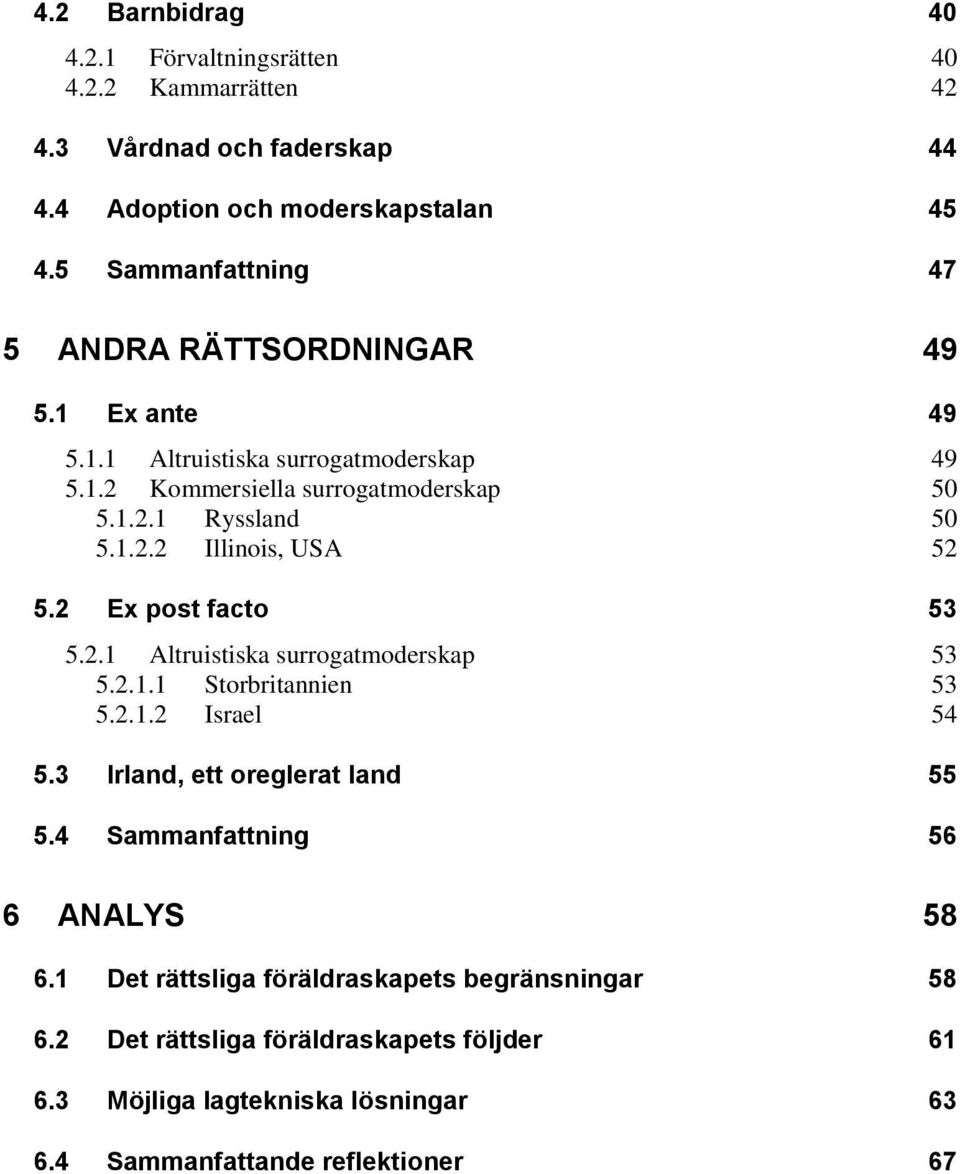 2 Ex post facto 53 5.2.1 Altruistiska surrogatmoderskap 53 5.2.1.1 Storbritannien 53 5.2.1.2 Israel 54 5.3 Irland, ett oreglerat land 55 5.