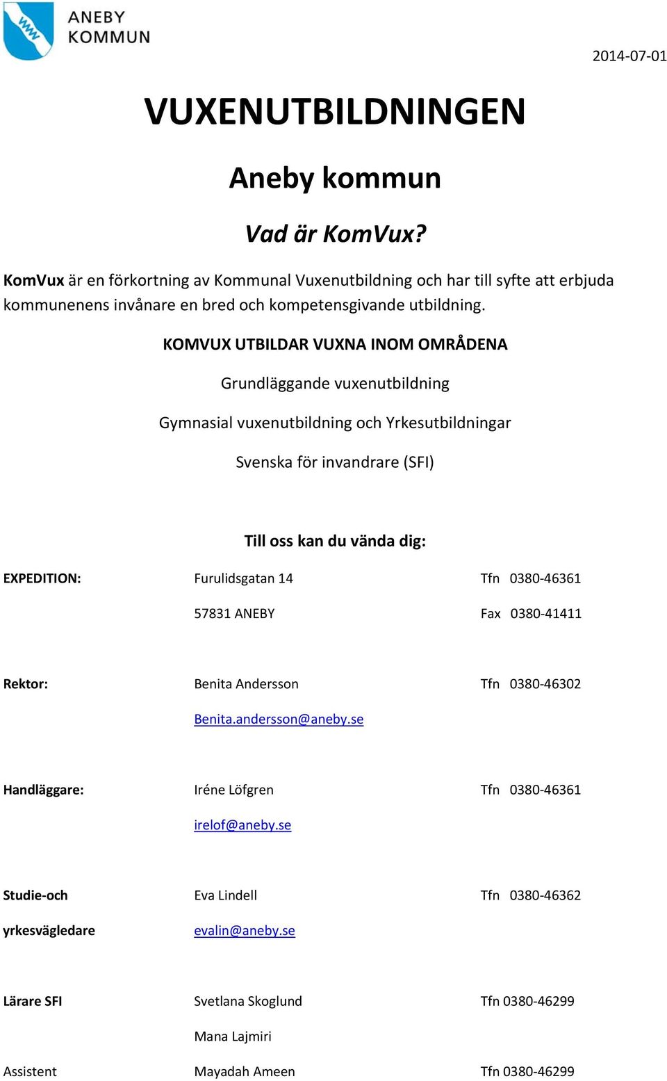 KOMVUX UTBILDAR VUXNA INOM OMRÅDENA Grundläggande vuxenutbildning Gymnasial vuxenutbildning och Yrkesutbildningar Svenska för invandrare (SFI) Till oss kan du vända dig: EXPEDITION: