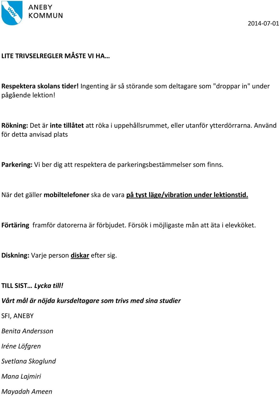 Använd för detta anvisad plats Parkering: Vi ber dig att respektera de parkeringsbestämmelser som finns.