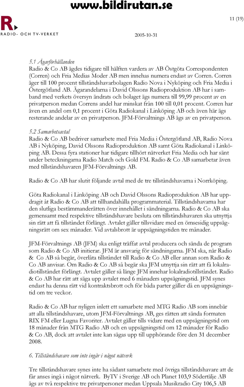 Ägarandelarna i David Olssons Radioproduktion AB har i samband med verkets översyn ändrats och bolaget ägs numera till 99,99 procent av en privatperson medan Correns andel har minskat från 100 till