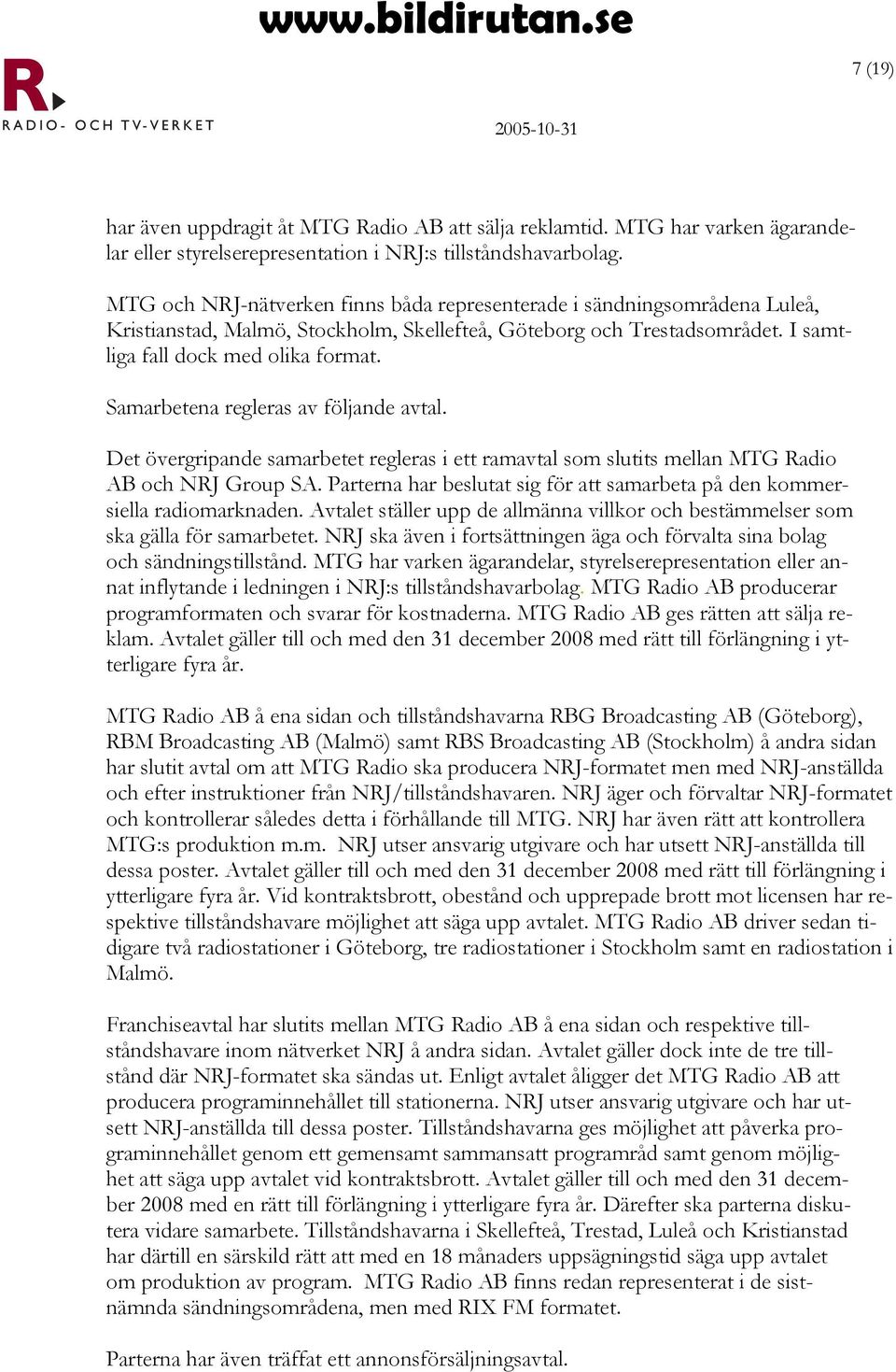 Samarbetena regleras av följande avtal. Det övergripande samarbetet regleras i ett ramavtal som slutits mellan MTG Radio AB och NRJ Group SA.