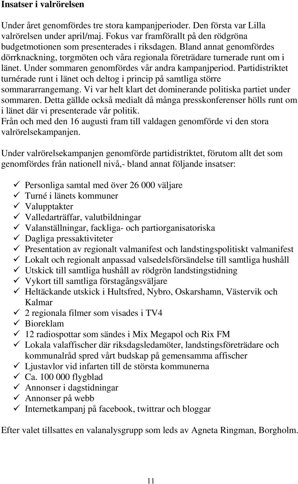 Under sommaren genomfördes vår andra kampanjperiod. Partidistriktet turnérade runt i länet och deltog i princip på samtliga större sommararrangemang.