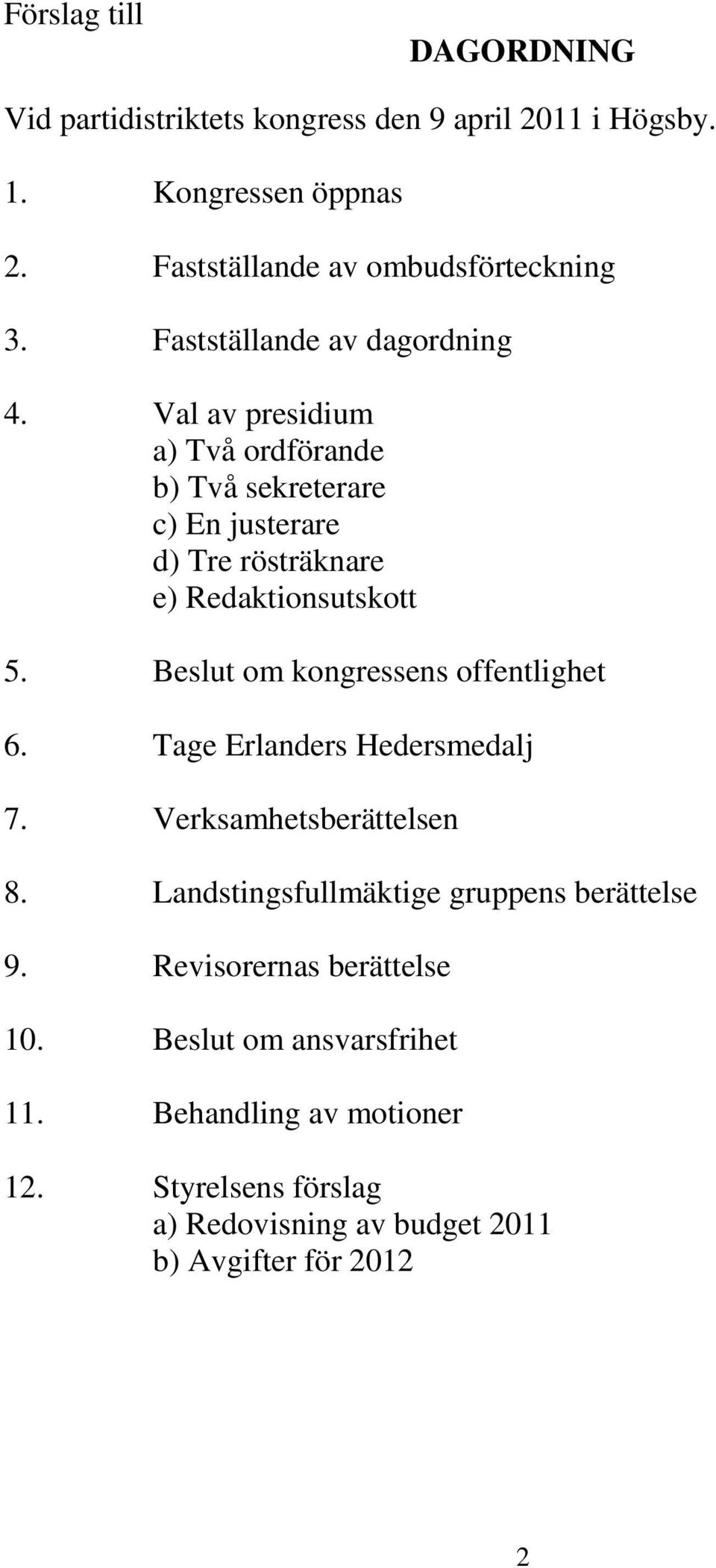 Beslut om kongressens offentlighet 6. Tage Erlanders Hedersmedalj 7. Verksamhetsberättelsen 8. Landstingsfullmäktige gruppens berättelse 9.