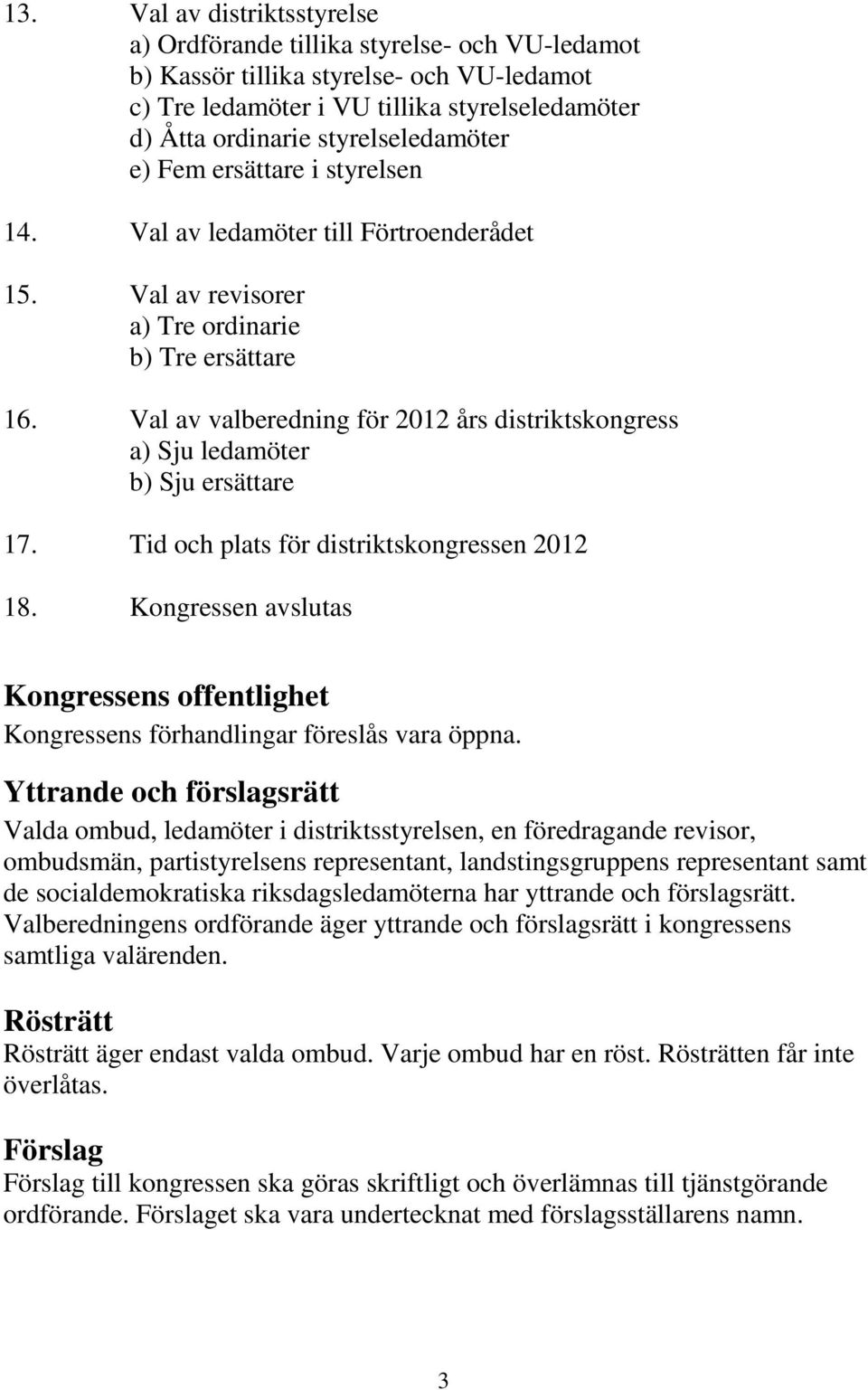 Val av valberedning för 2012 års distriktskongress a) Sju ledamöter b) Sju ersättare 17. Tid och plats för distriktskongressen 2012 18.