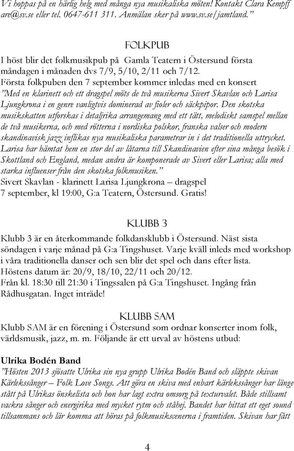 Första folkpuben den 7 september kommer inledas med en konsert Med en klarinett och ett dragspel möts de två musikerna Sivert Skavlan och Larisa Ljungkrona i en genre vanligtvis dominerad av fioler